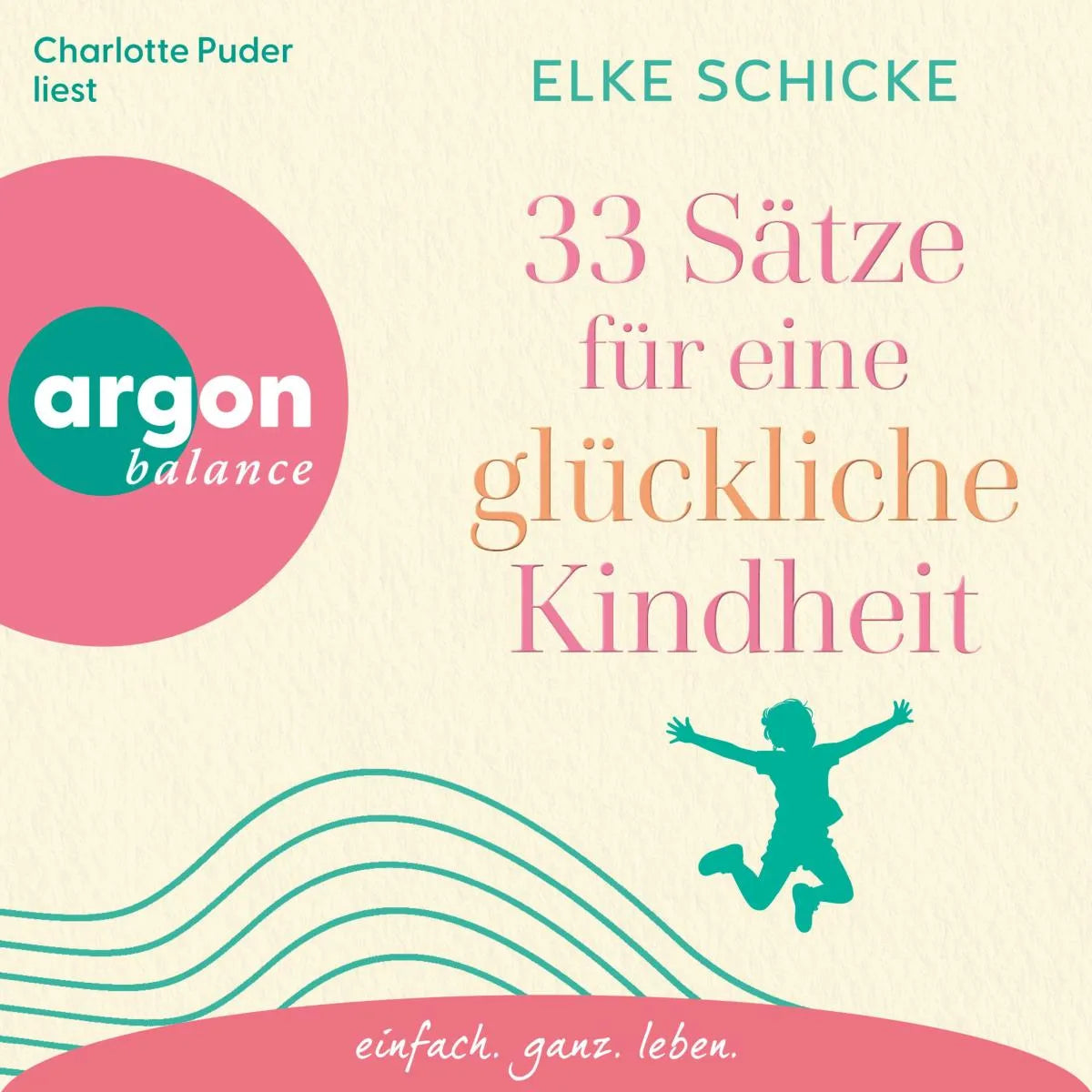 Cover: 33 Sätze für eine glückliche Kindheit (Hörbuch Download) von Elke Schicke