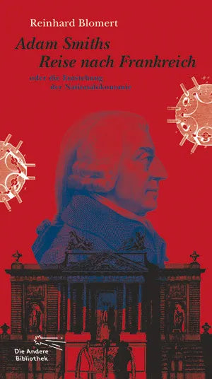 Buchcover von 'Adam Smiths Reise nach Frankreich oder die Entstehung der Nationalökonomie' - Gebundene Ausgabe von Reinhard Blomert