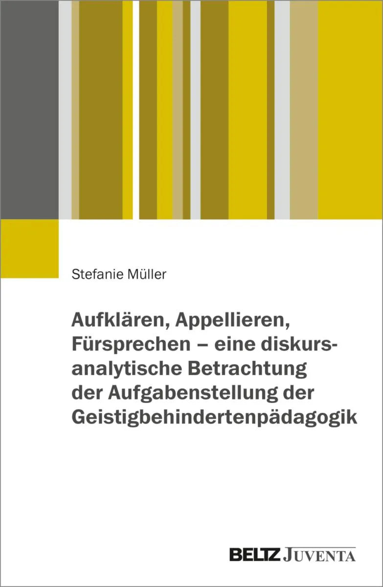 Cover: Aufklären, Appellieren, Fürsprechen - eine diskursanalytische Betrachtung der Aufgabenstellung der Geistigbehindertenpädagogik (E-Book) von Stefanie Müller
