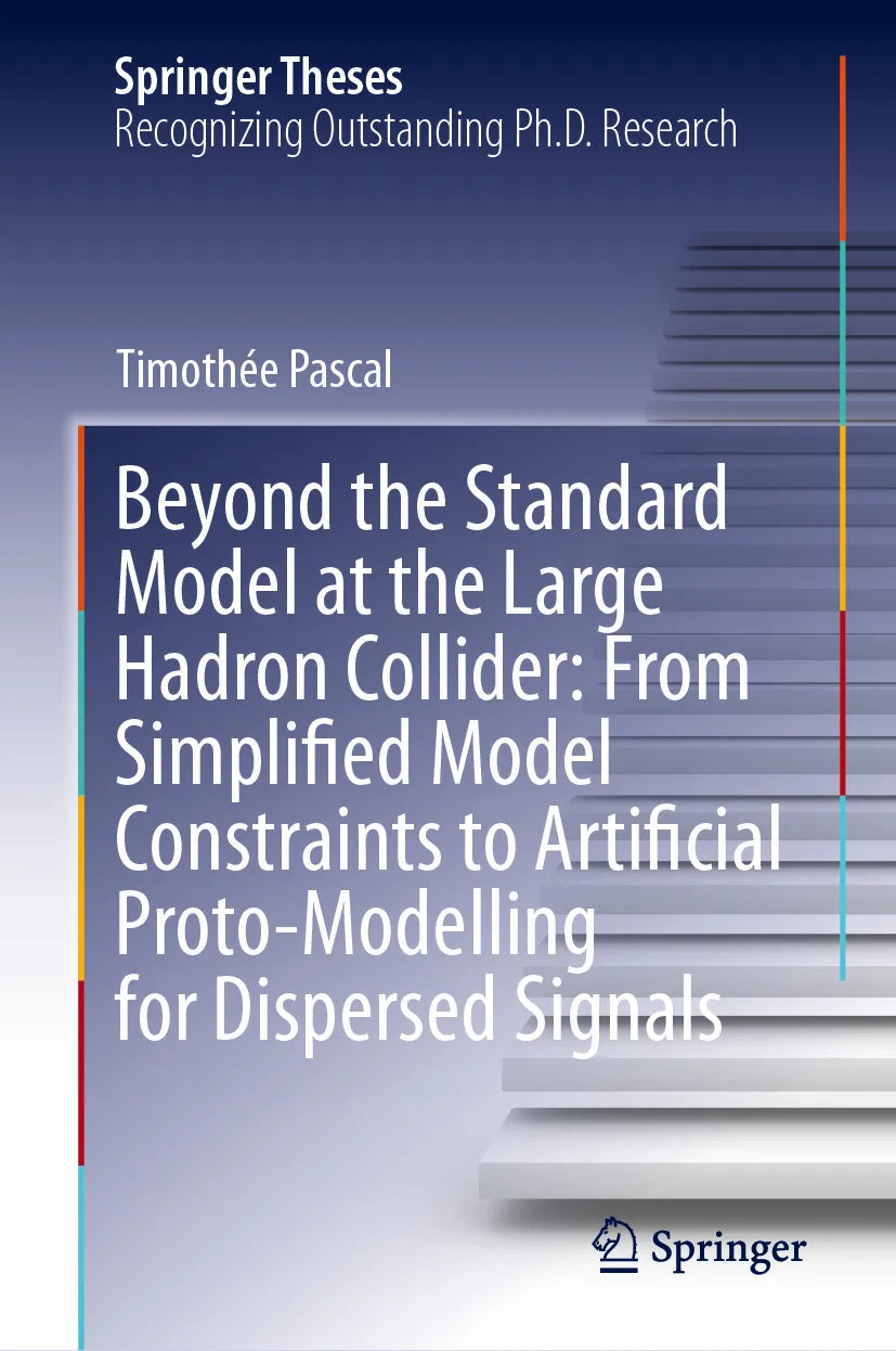 Cover: Beyond the Standard Model at the Large Hadron Collider: From Simplified Model Constraints to Artificial Proto-Modelling for Dispersed Signals (E-Book) von Timothée Pascal