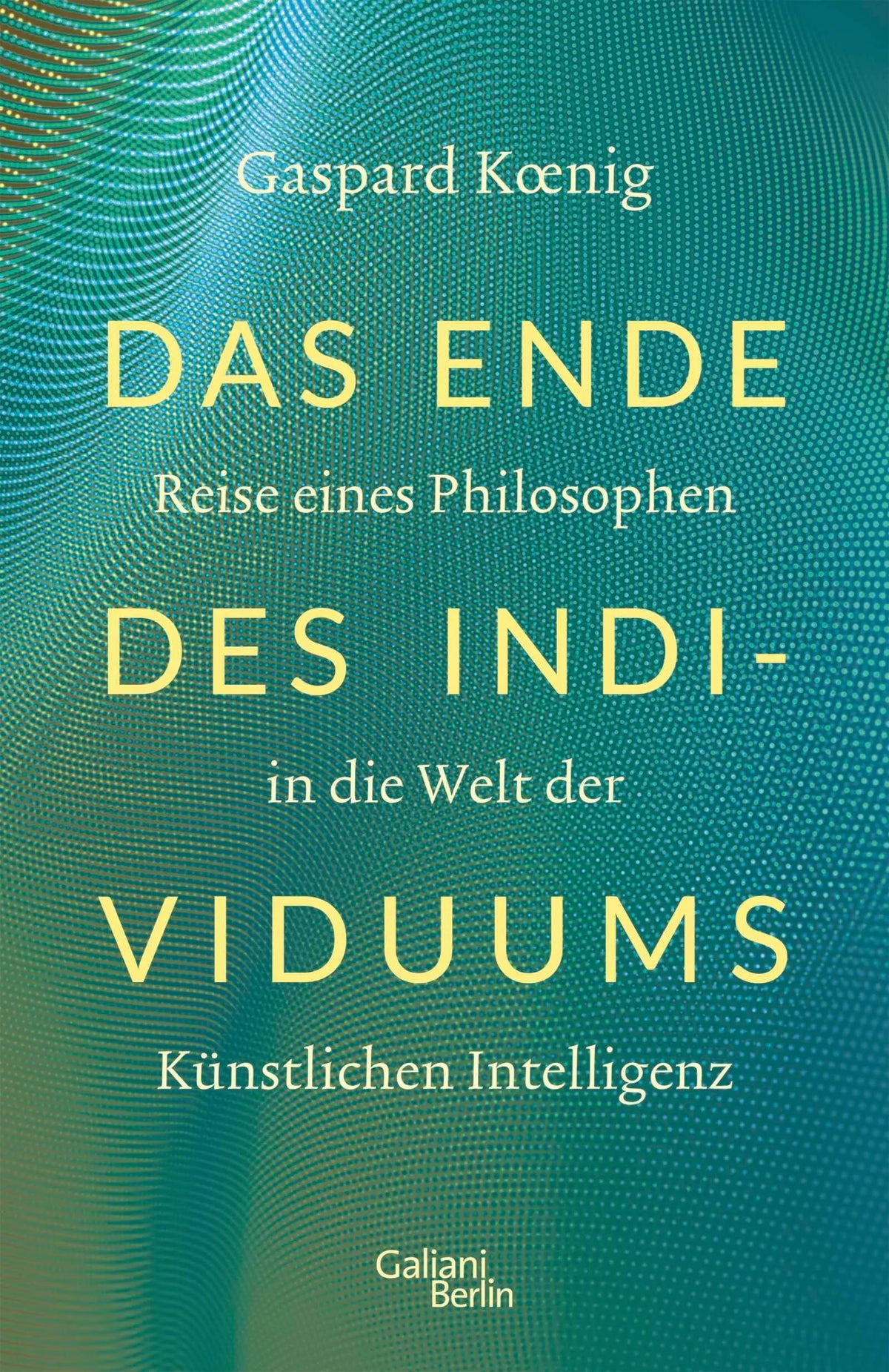 Cover: Das Ende des Individuums (Hardcover) von Gaspard Koenig