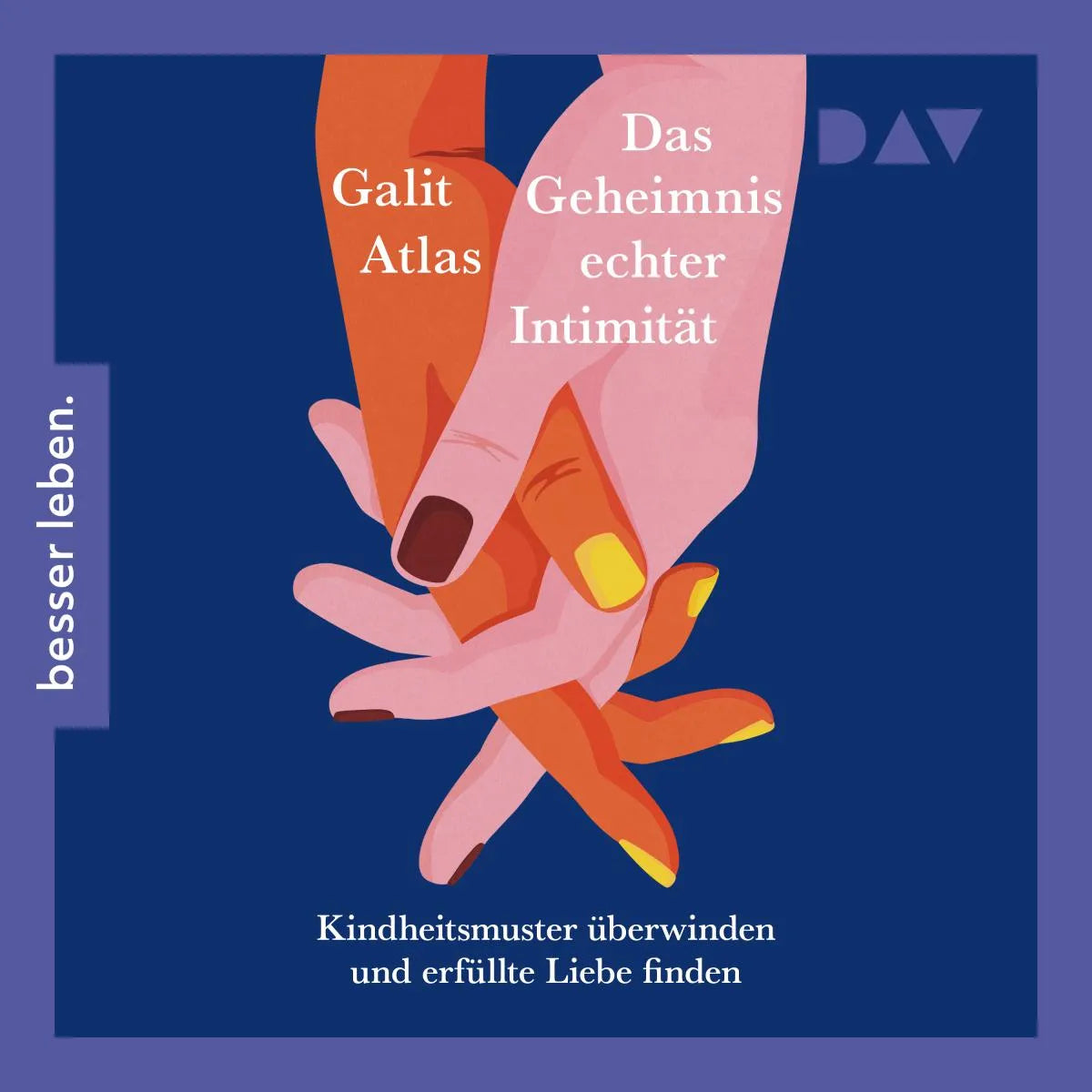 Cover: Das Geheimnis echter Intimität. Kindheitsmuster überwinden und erfüllte Liebe finden (Hörbuch Download) von Galit Atlas