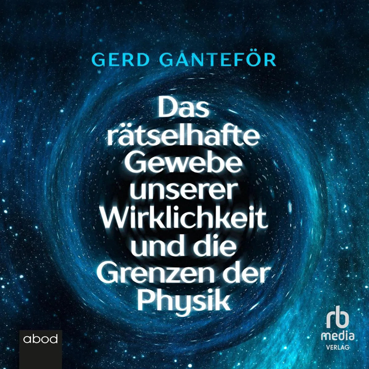 Cover: Das rätselhafte Gewebe unserer Wirklichkeit und die Grenzen der Physik (Hörbuch Download) von Gerd Ganteför