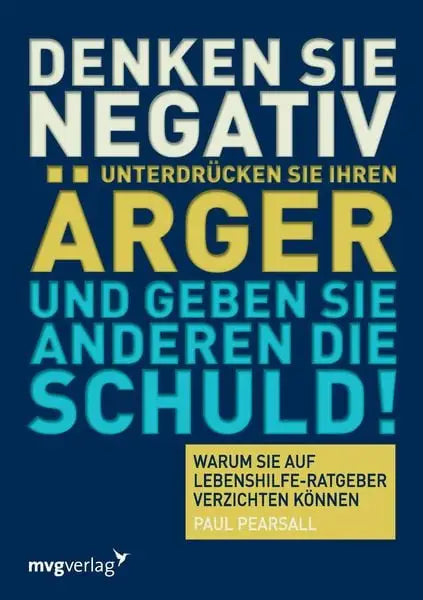 Denken Sie negativ, unterdrücken Sie Ihren Ärger und geben Sie anderen die Schuld Buchcover