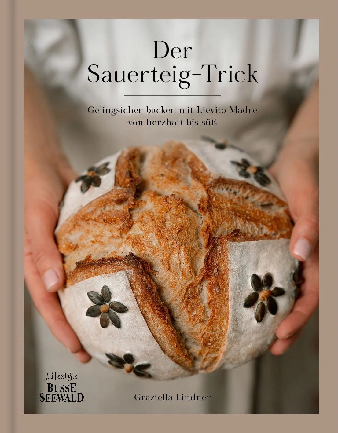 Cover: Der Sauerteig-Trick. Gelingsicher backen mit Lievito Madre - von herzhaft bis süß. (Hardcover) von Graziella Lindner