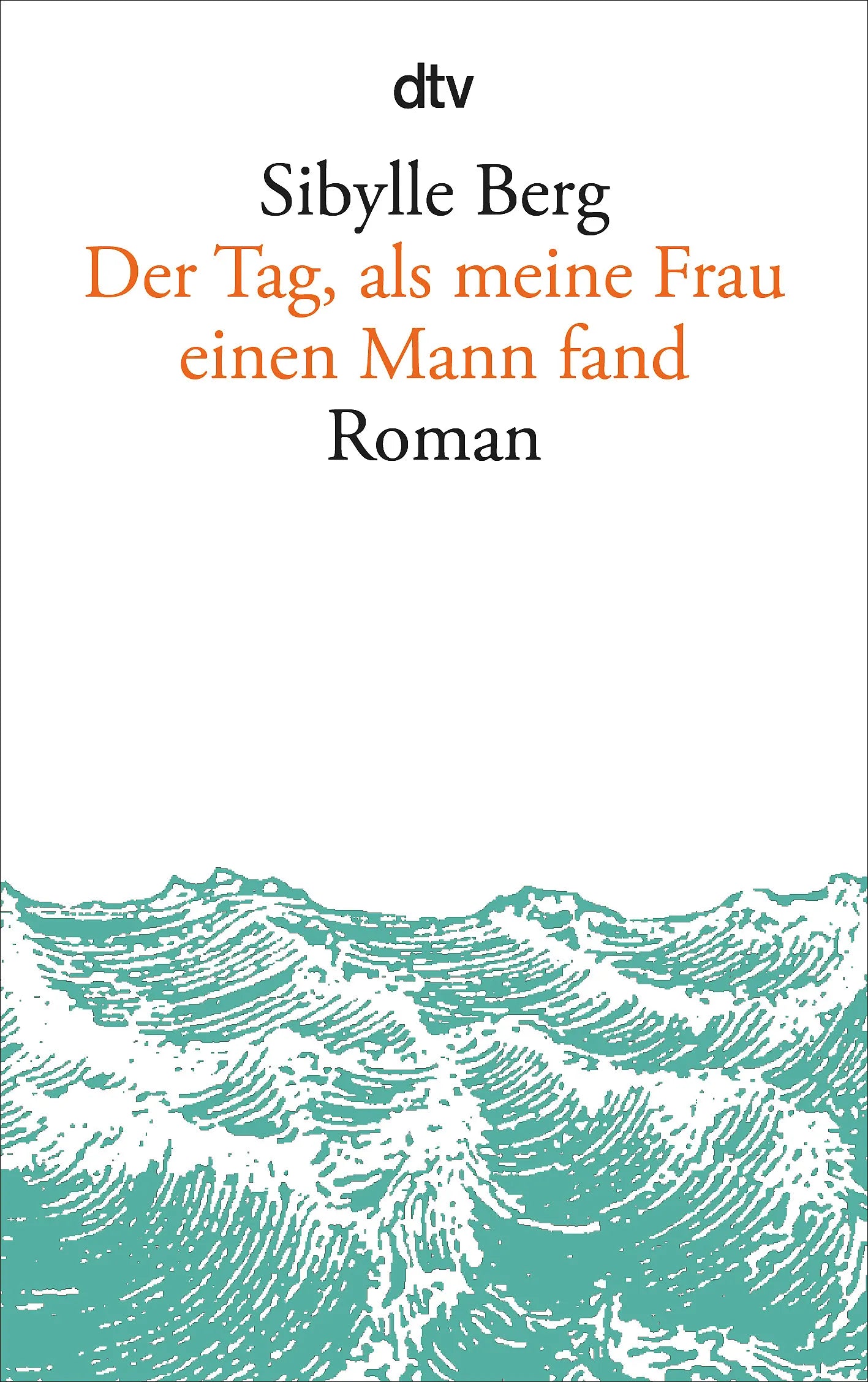 Buchcover von 'Der Tag, als meine Frau einen Mann fand' - Taschenbuch von Sibylle Berg