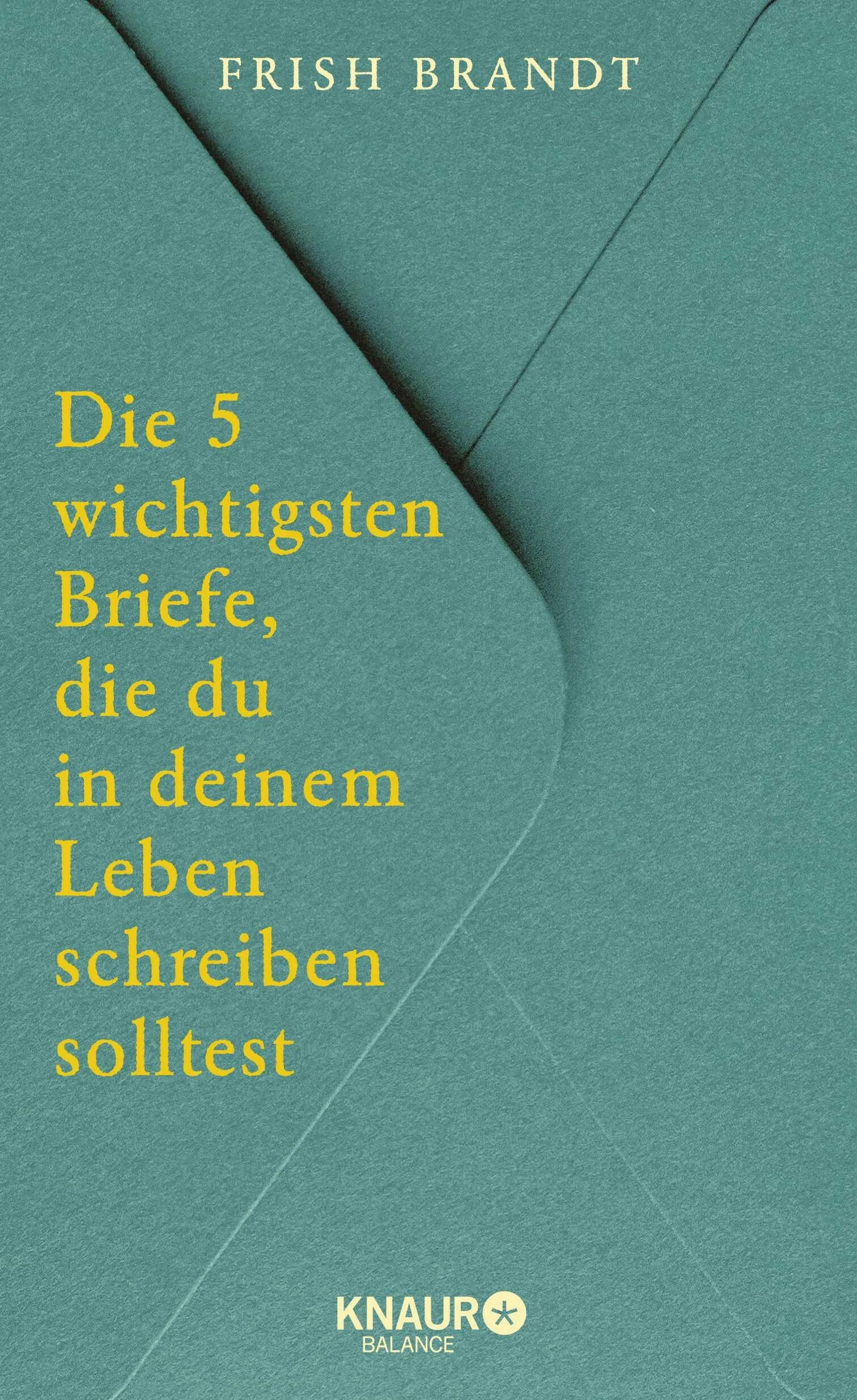 Cover: Die 5 wichtigsten Briefe, die du in deinem Leben schreiben solltest (Hardcover) von Frish Brandt