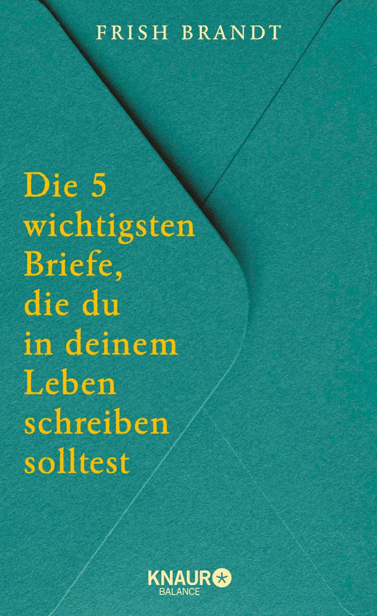 Cover: Die 5 wichtigsten Briefe, die du in deinem Leben schreiben solltest (Hardcover) von Frish Brandt