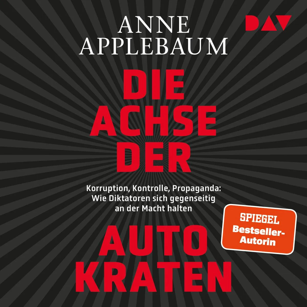 Cover: Die Achse der Autokraten. Korruption, Kontrolle, Propaganda: Wie Diktatoren sich gegenseitig an der Macht halten (Hörbuch Download) von Anne Applebaum