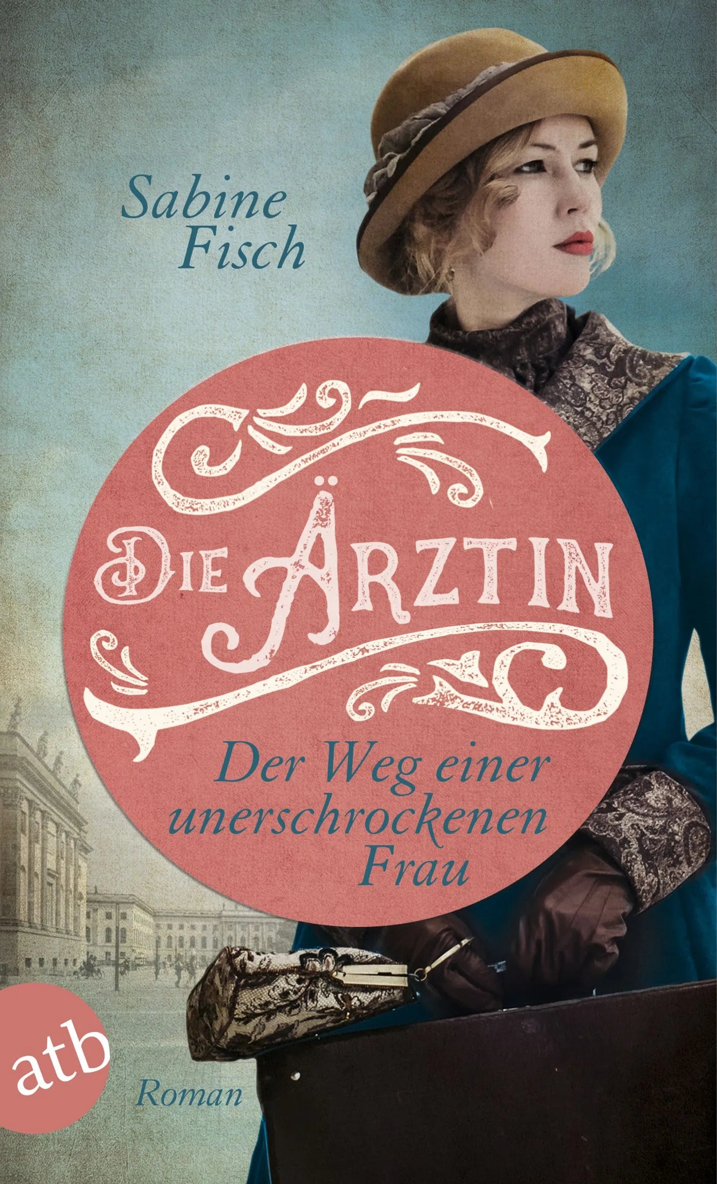 Buchcover von 'Die Ärztin - Der Weg einer unerschrockenen Frau' - Taschenbuch von Sabine Fisch