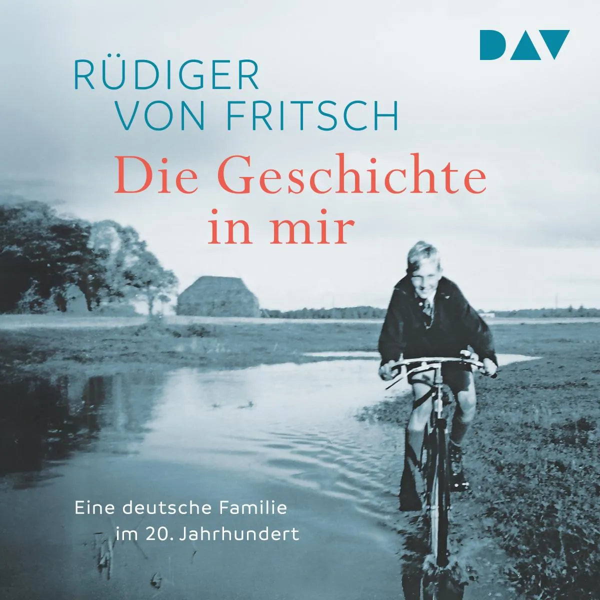 Cover: Die Geschichte in mir. Eine deutsche Familie im 20. Jahrhundert (Hörbuch Download) von Rüdiger von Fritsch