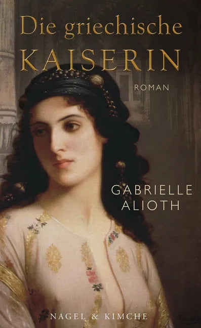 Buchcover von 'Die griechische Kaiserin' - Gebundene Ausgabe von Gabrielle Alioth