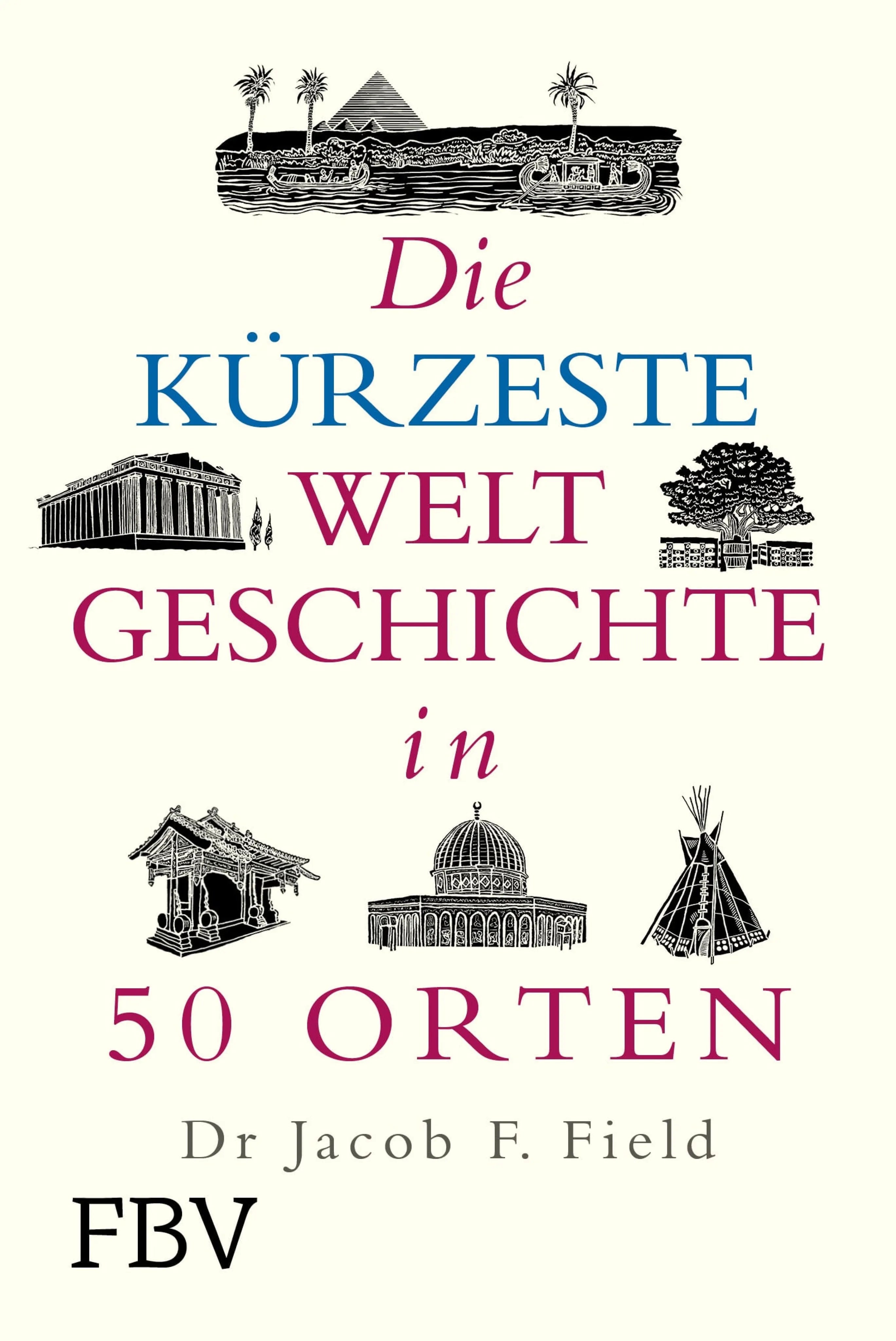 Cover: Die kürzeste Weltgeschichte in 50 Orten (E-Book) von Jakob F. Field
