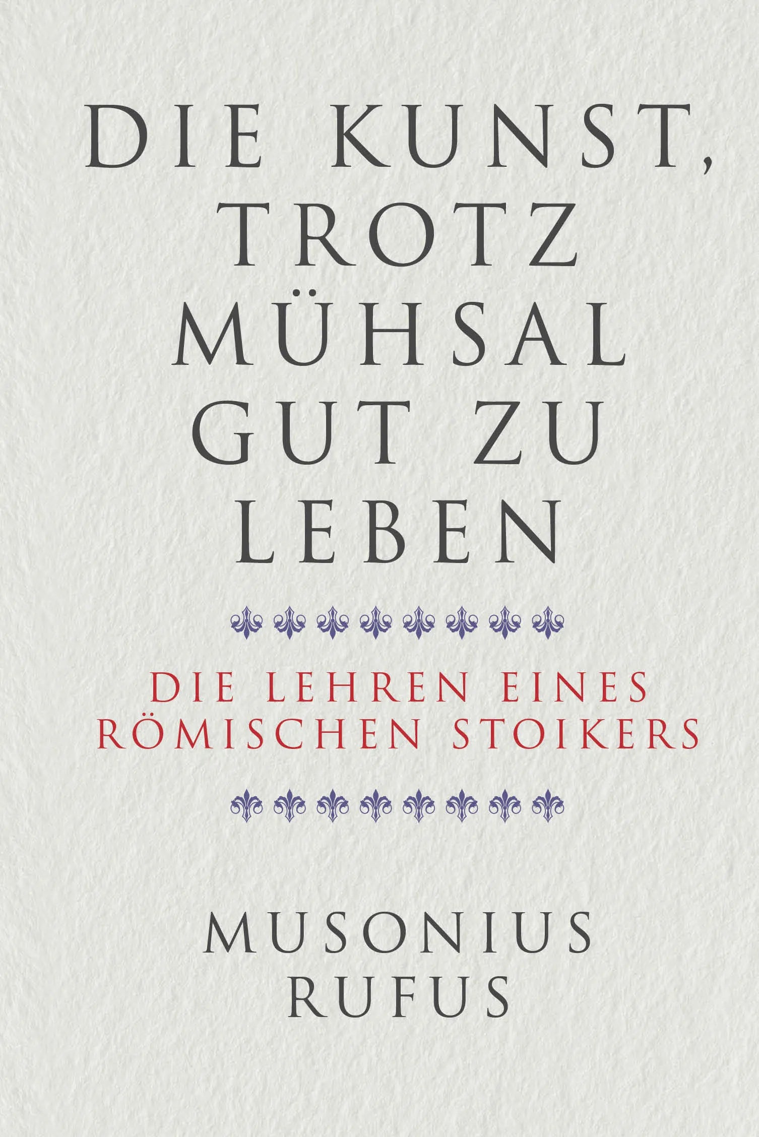Buchcover von 'Die Kunst, trotz Mühsal gut zu leben' - Gebundene Ausgabe von Gaius Musonius Rufus