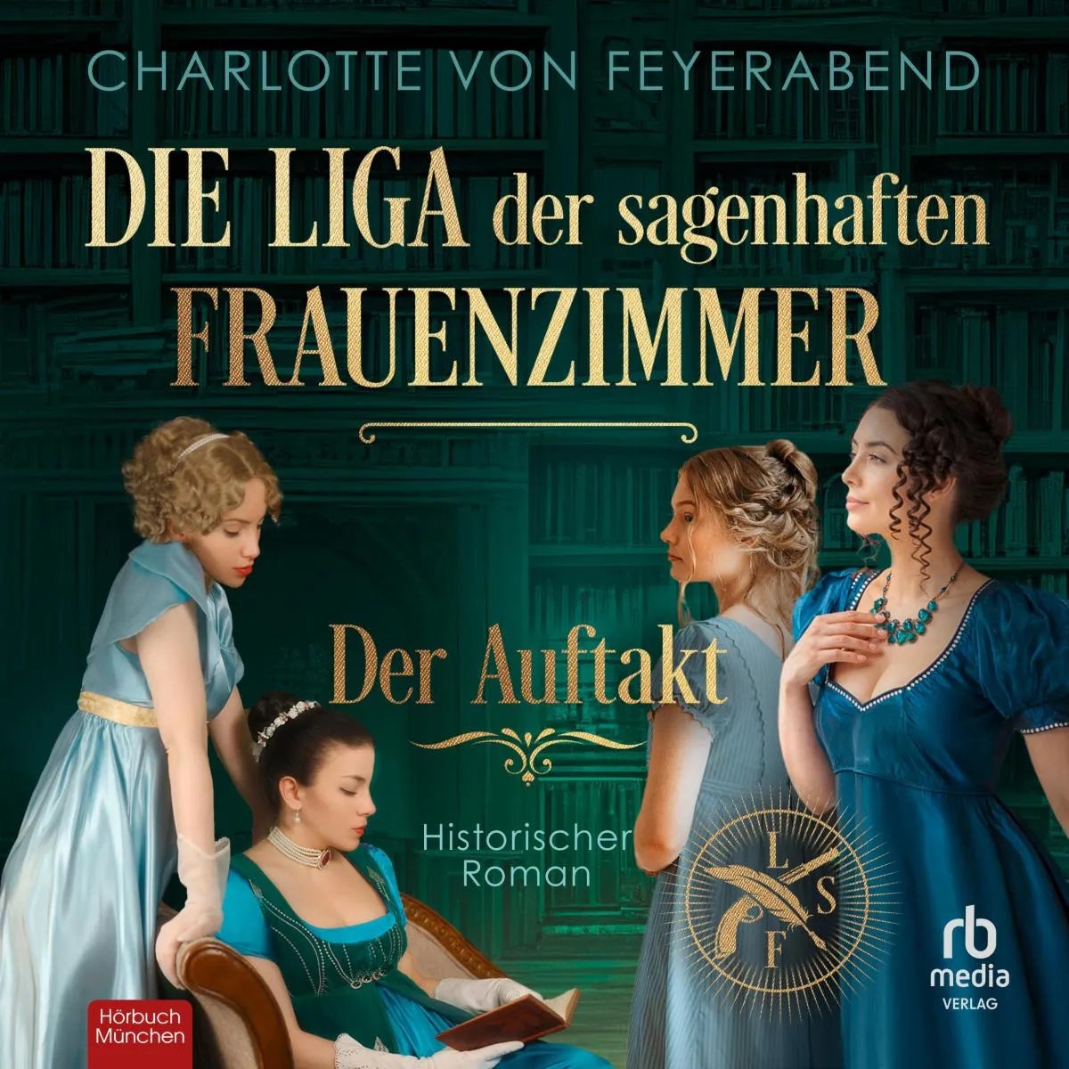 Cover: Die Liga der sagenhaften Frauenzimmer - Der Auftakt (Hörbuch Download) von Charlotte von Feyerabend