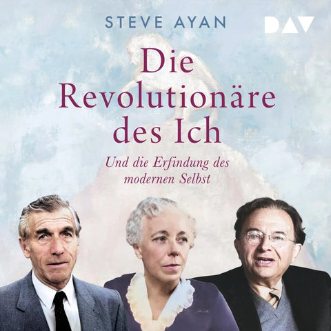 Die Revolutionäre des Ich. Und die Erfindung des modernen Selbst