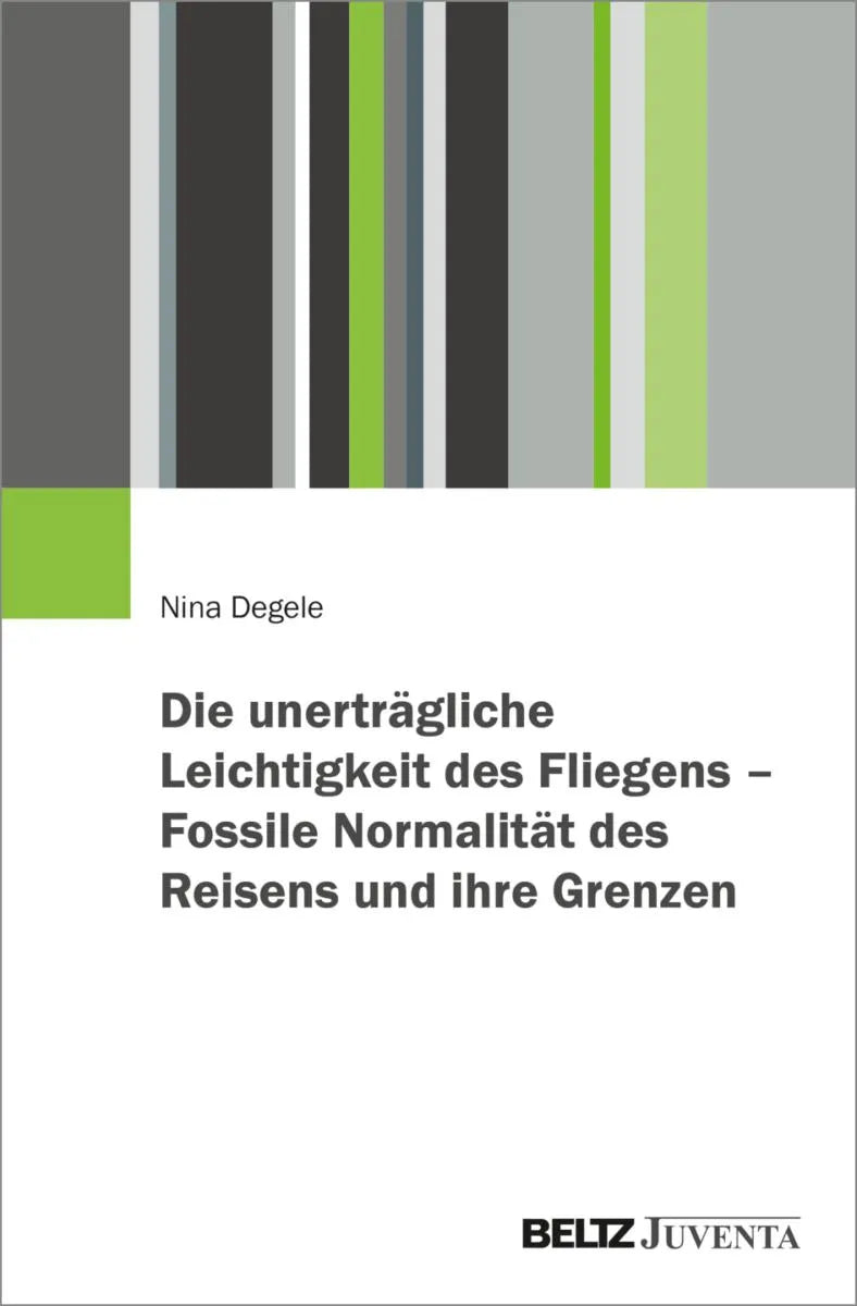 Cover: Die unerträgliche Leichtigkeit des Fliegens - Fossile Normalität des Reisens und ihre Grenzen (E-Book) von Nina Degele
