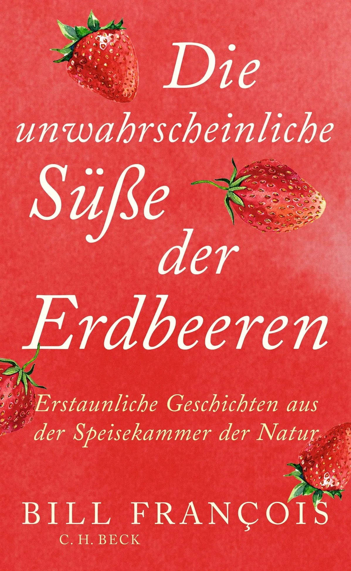Cover: Die unwahrscheinliche Süße der Erdbeeren (Hardcover) von Bill François
