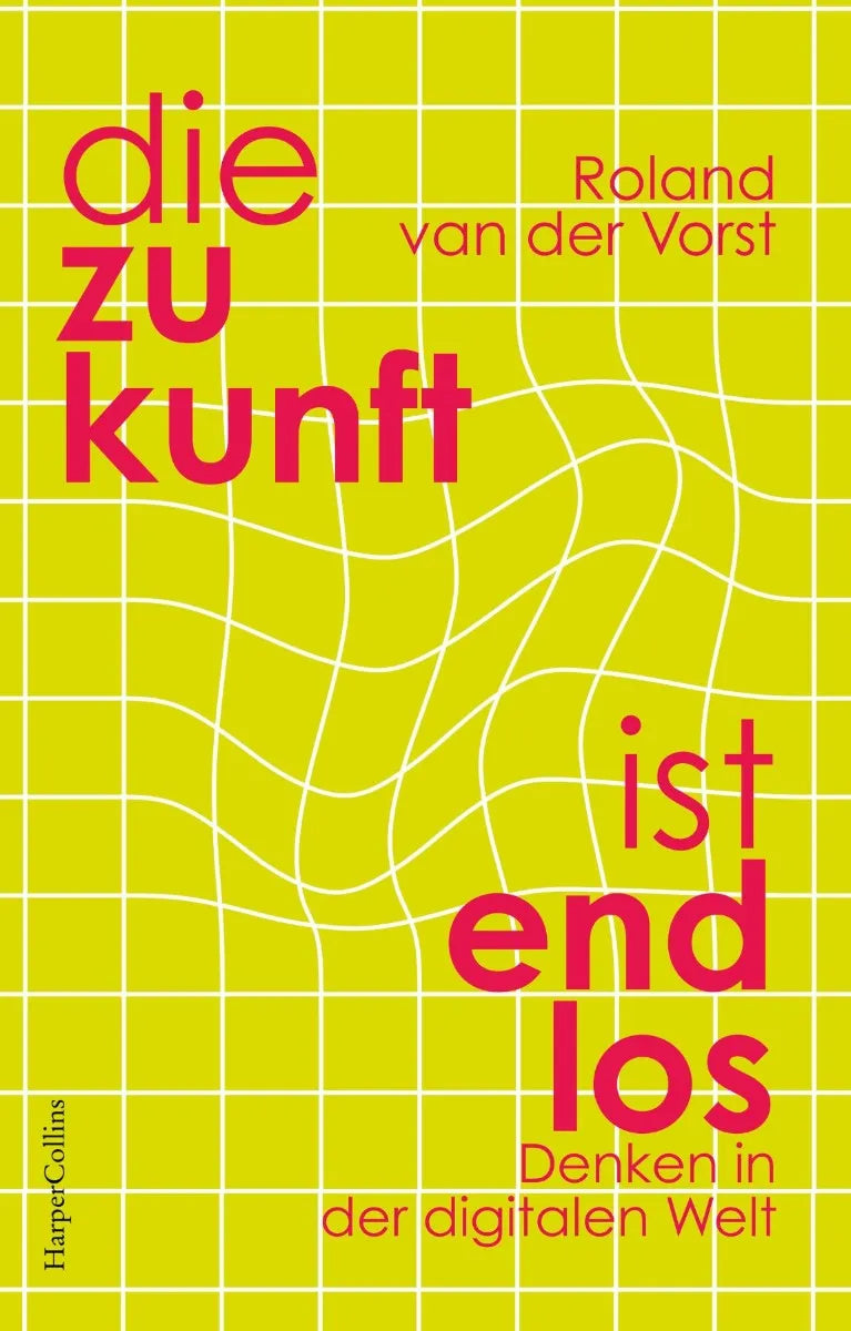 Cover: Die Zukunft ist endlos. Denken in der digitalen Welt (E-Book) von Roland van der Vorst