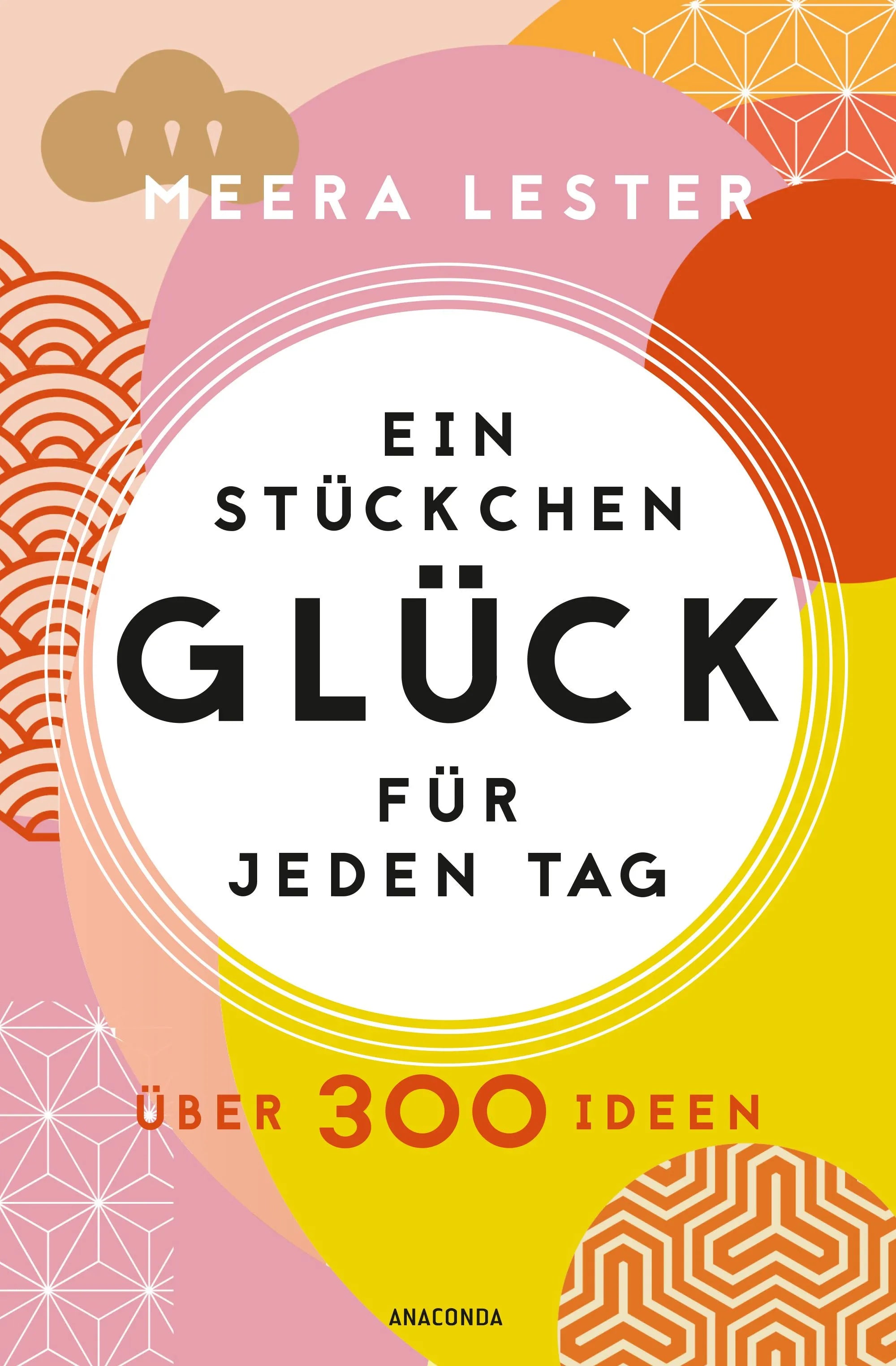 Cover: Ein Stückchen Glück für jeden Tag. Über 300 Ideen (Hardcover) von Meera Lester