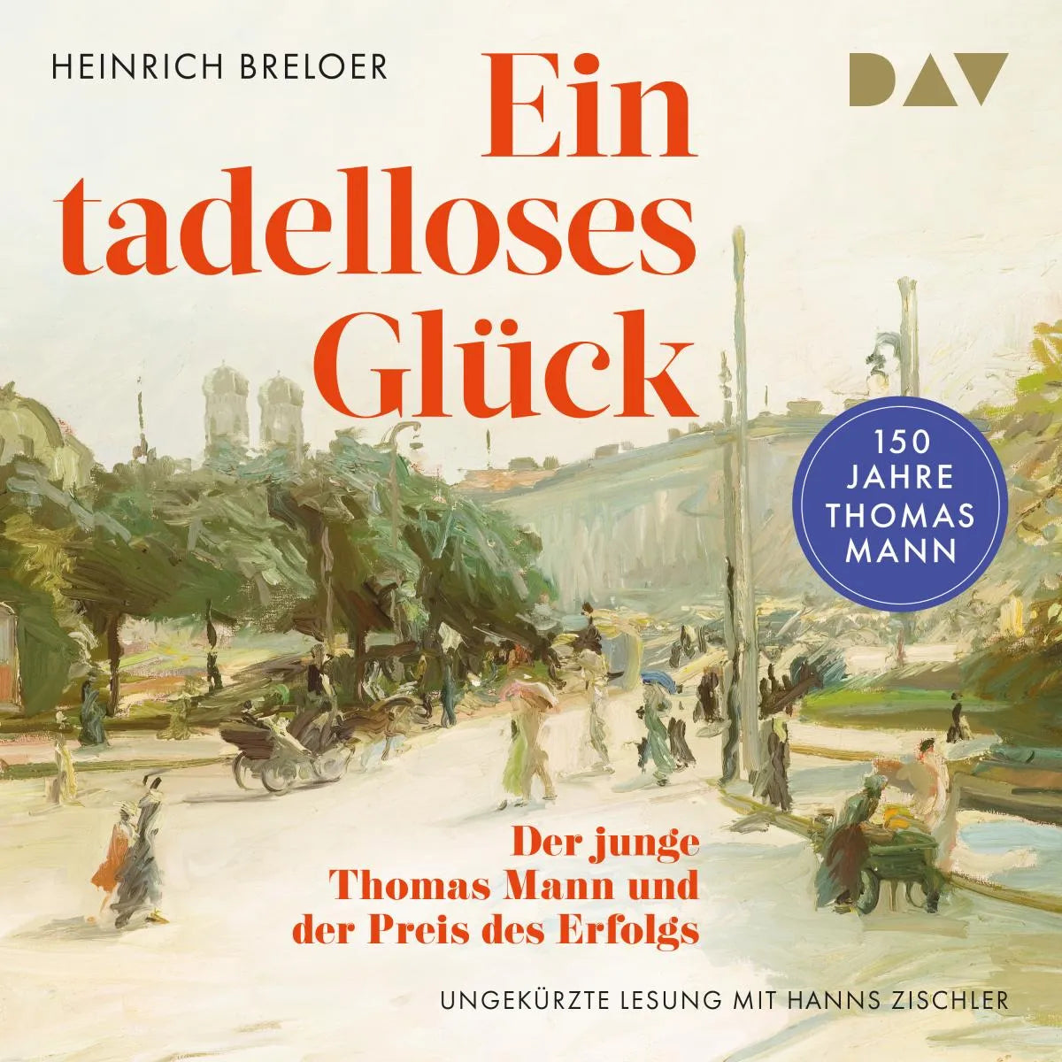 Cover: Ein tadelloses Glück. Der junge Thomas Mann und der Preis des Erfolgs - 150 Jahre Thomas Mann (Hörbuch Download) von Heinrich Breloer