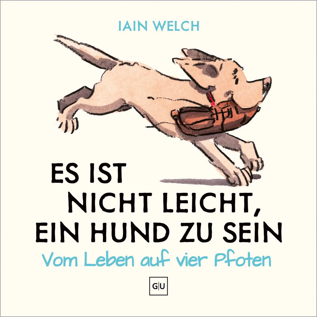 Cover: Es ist nicht leicht, ein Hund zu sein (Hardcover) von Iain Welch