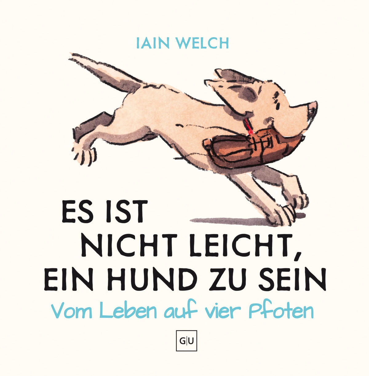 Cover: Es ist nicht leicht, ein Hund zu sein (Hardcover) von Iain Welch