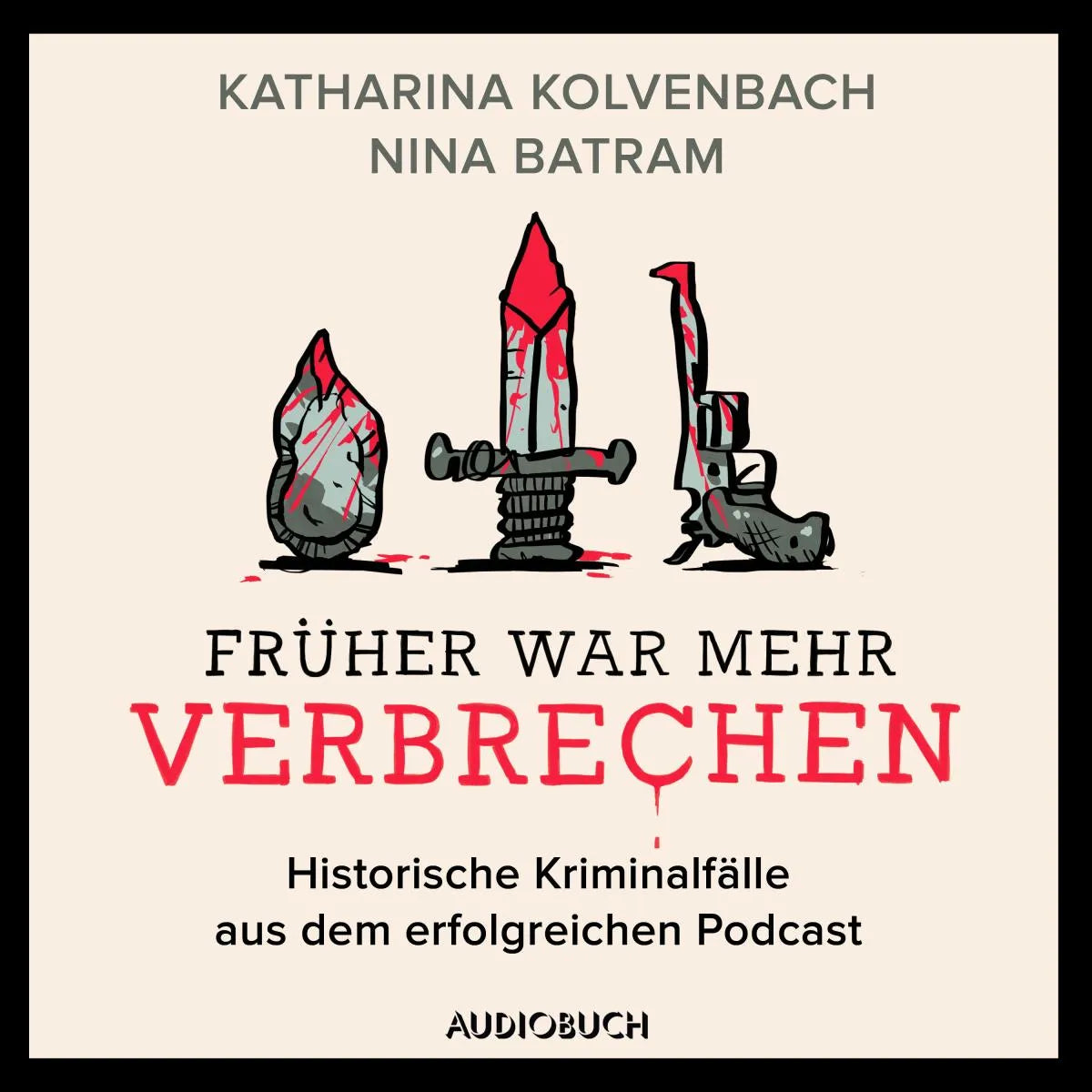 Cover: Früher war mehr Verbrechen - Historische Kriminalfälle aus dem erfolgreichen Podcast (Hörbuch Download) von Nina Batram