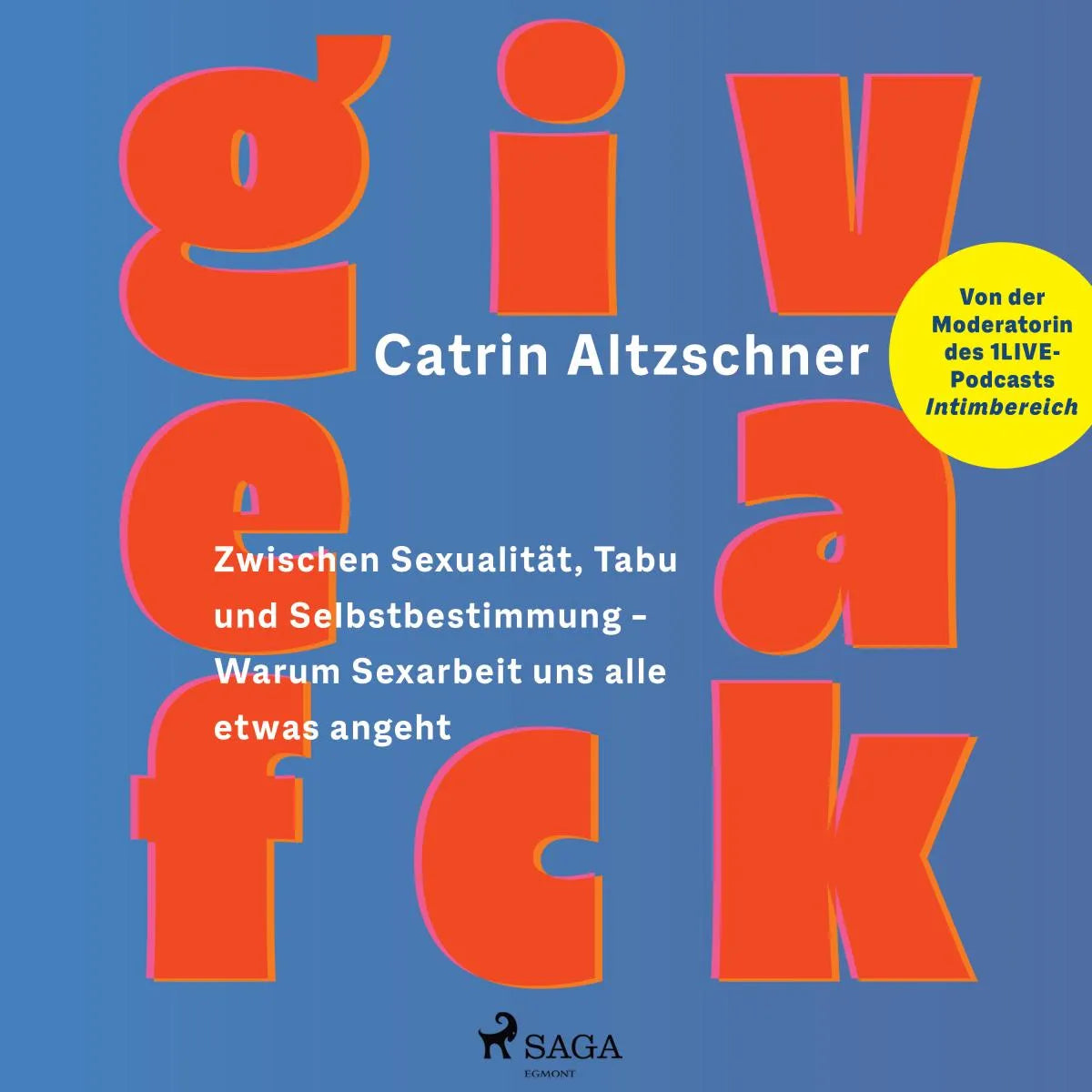 Cover: Give a fck: Zwischen Sexualität, Tabu und Selbstbestimmung - Warum Sexarbeit uns alle etwas angeht (Hörbuch Download) von Catrin Altzschner
