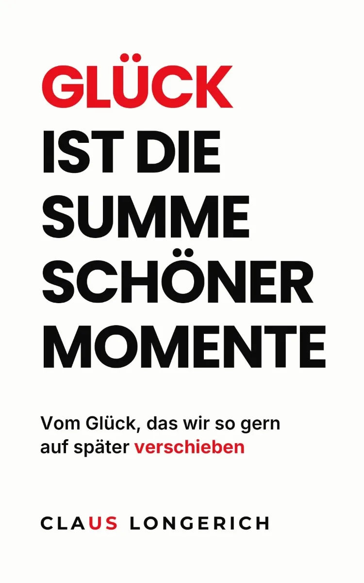Cover: Glück ist die Summe schöner Momente (E-Book) von Claus Longerich