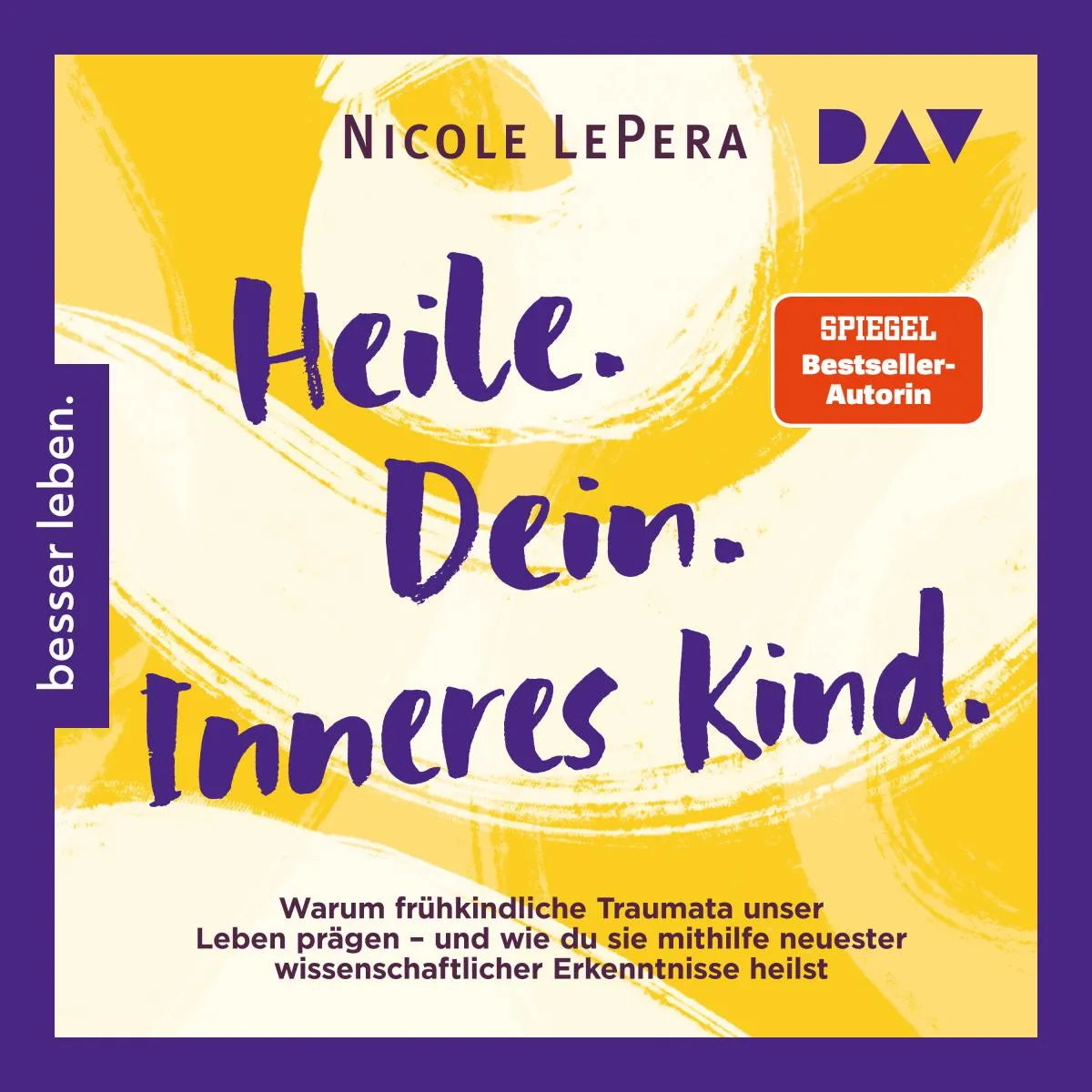 Cover: Heile. Dein. Inneres Kind. Warum frühkindliche Traumata unser Leben prägen - und wie du sie mithilfe neuester wissenschaftlicher Erkenntnisse heilst (Hörbuch Download) von Nicole LePera