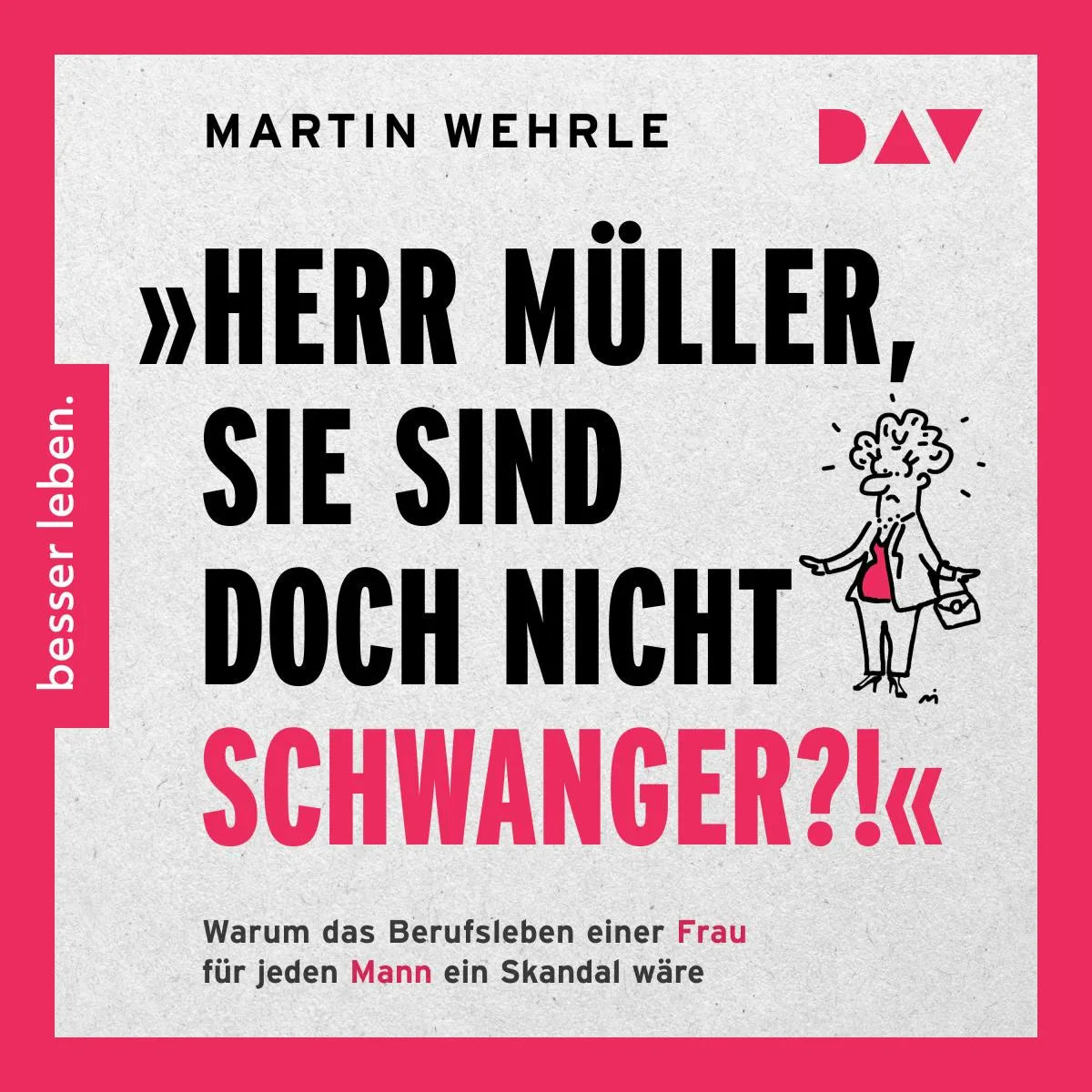Cover: »Herr Müller, Sie sind doch nicht schwanger?!« Warum das Berufsleben einer Frau für jeden Mann ein Skandal wäre (Hörbuch Download) von Martin Wehrle