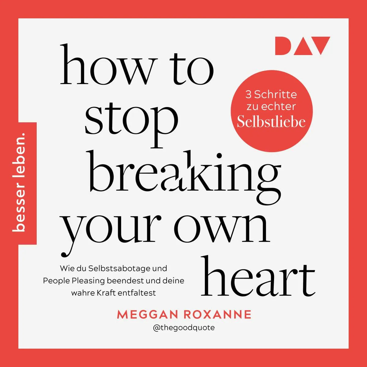 Cover: How To Stop Breaking Your Own Heart. Wie du Selbstsabotage und People Pleasing beendest und deine wahre Kraft entfaltest (Hörbuch Download) von Meggan Roxanne