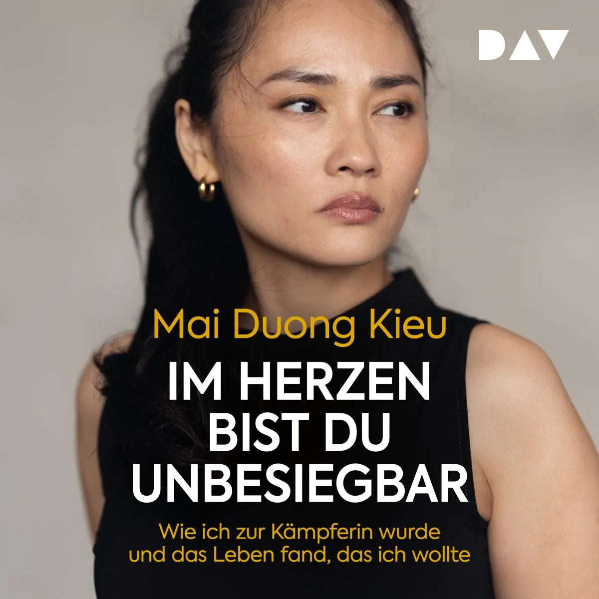 Cover: Im Herzen bist du unbesiegbar. Wie ich zur Kämpferin wurde und das Leben fand, das ich wollte (Hörbuch Download) von Mai Duong Kieu