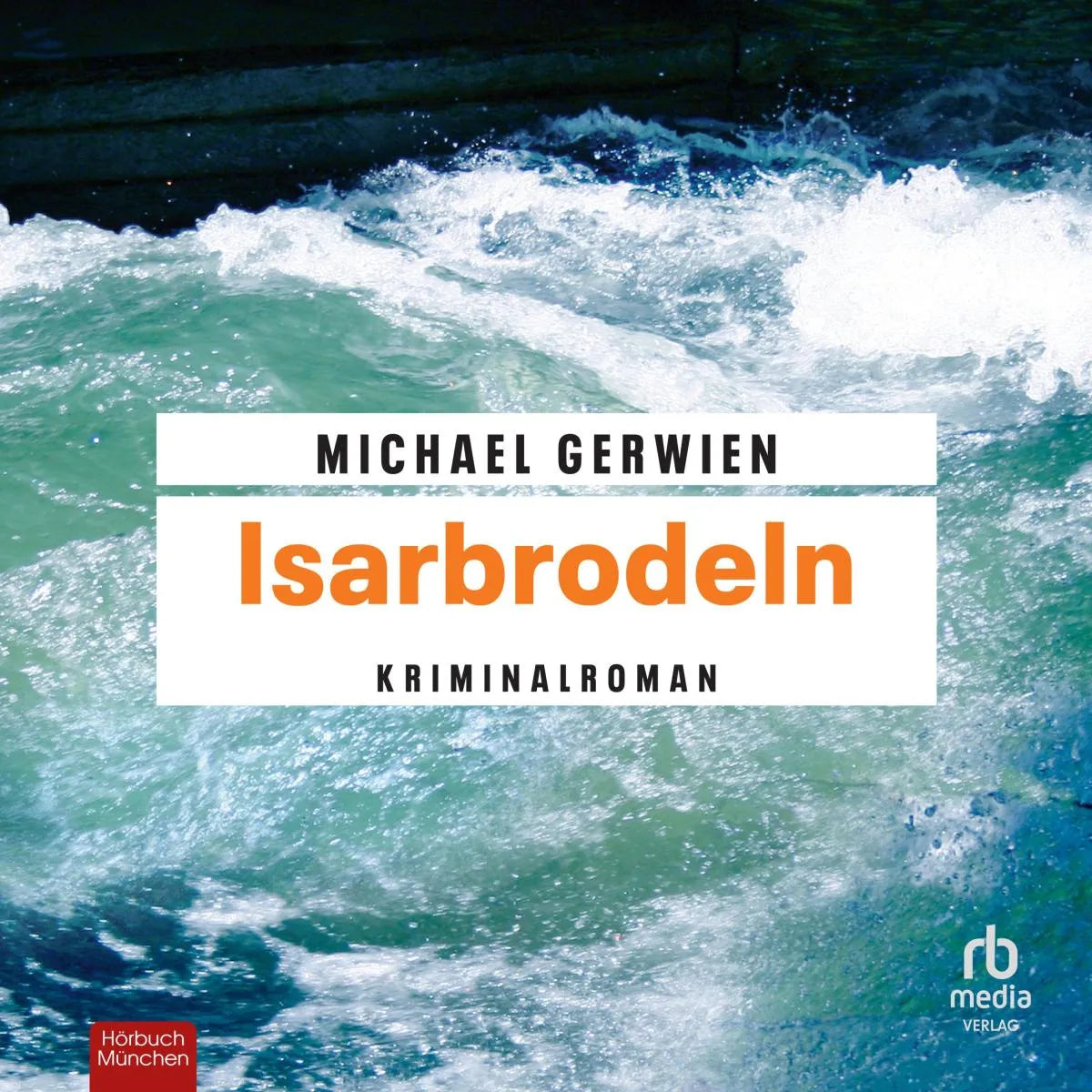 Cover: Isarbrodeln (Hörbuch Download) von Michael Gerwien