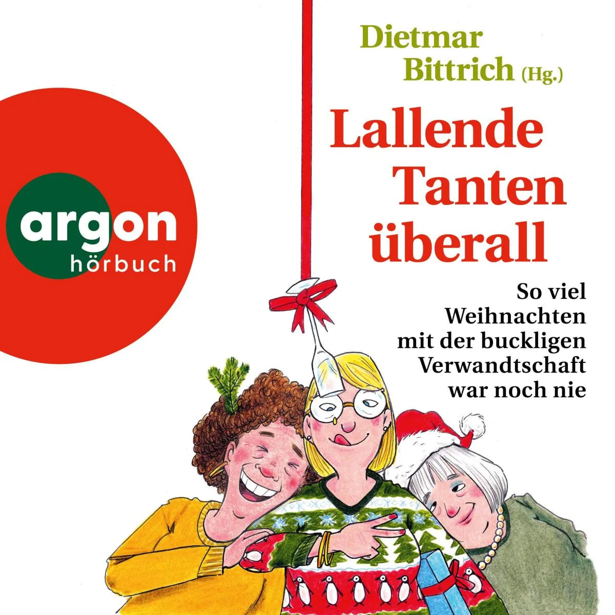 Cover: Lallende Tanten überall - So viel Weihnachten mit der buckligen Verwandtschaft war noch nie (Hörbuch Download) von Dietmar Bittrich
