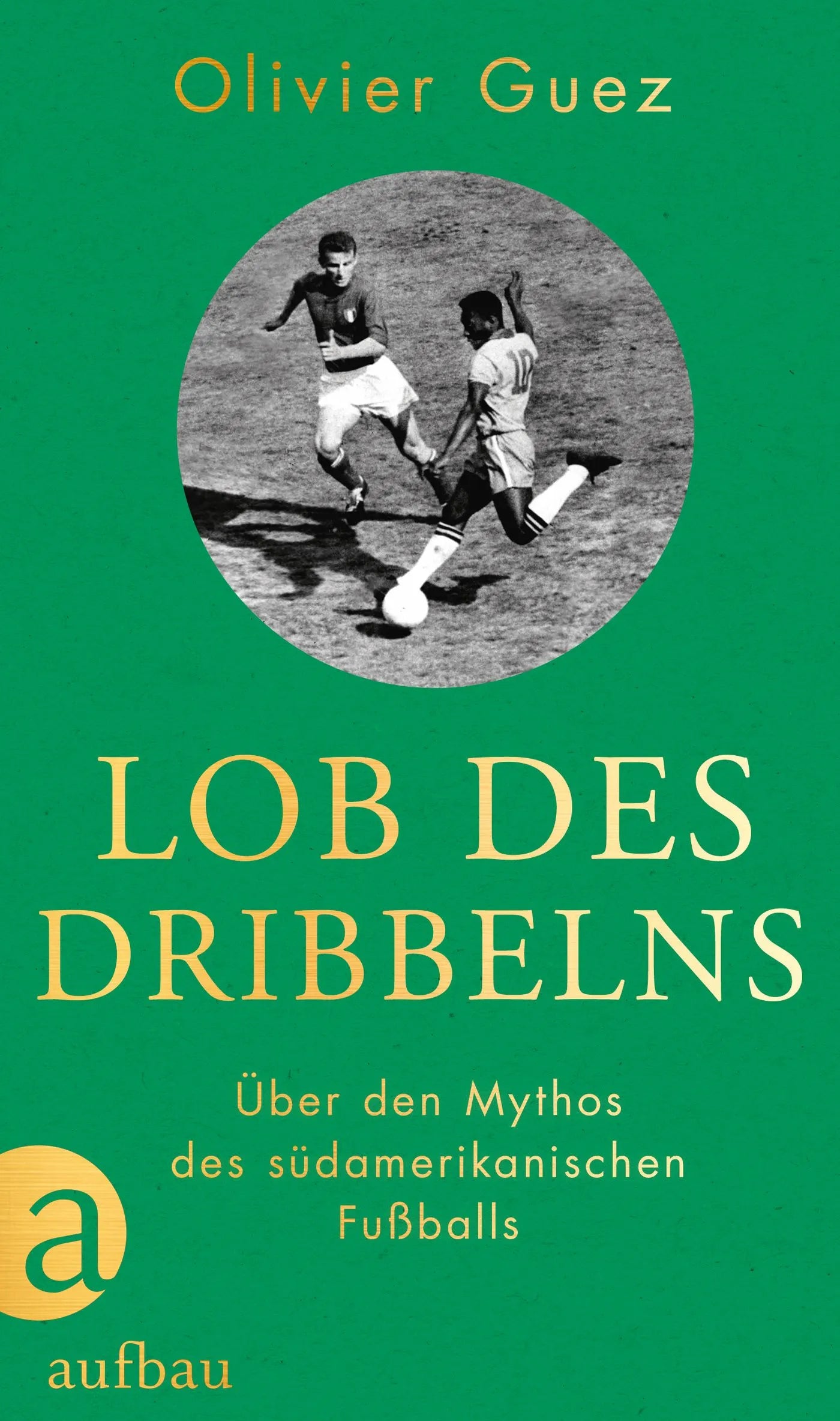 Buchcover von 'Lob des Dribbelns' - Gebundene Ausgabe von Olivier Guez