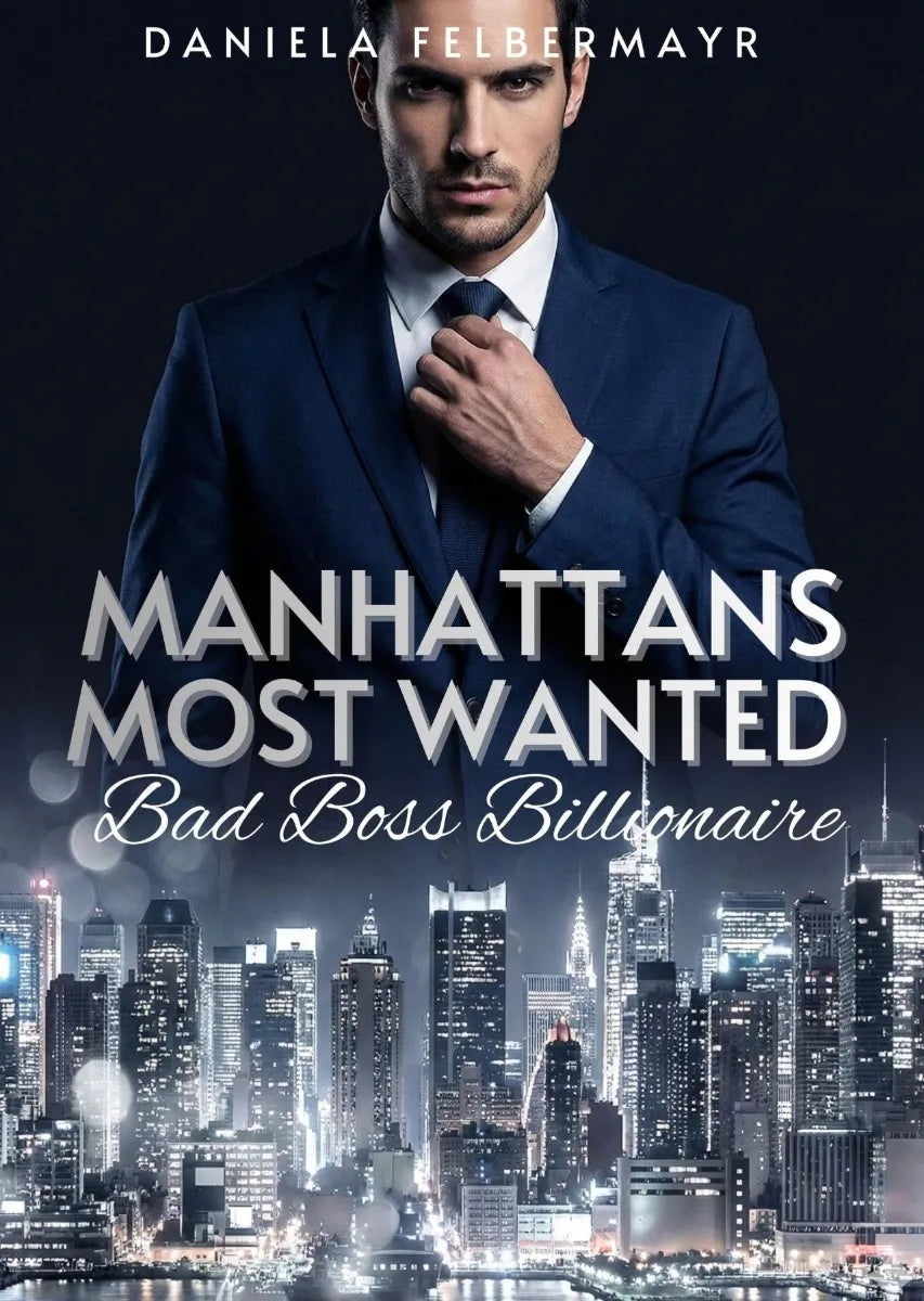 Cover: Manhattans Most Wanted - Bad Boss Billionaire (E-Book) von Daniela Felbermayr