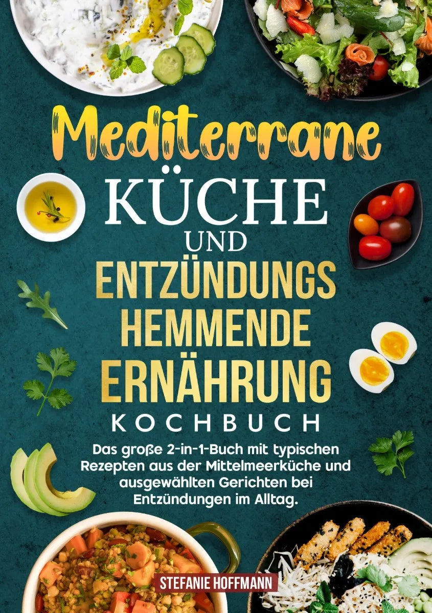 Cover: Mediterrane Küche und Entzündungshemmende Ernährung Kochbuch (E-Book) von Stefanie Hoffmann