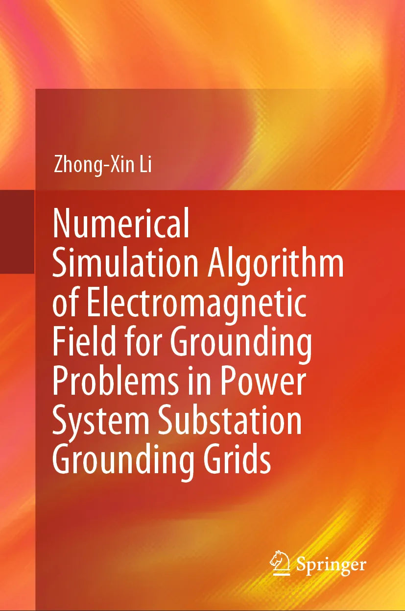 Cover: Numerical Simulation Algorithm of Electromagnetic Field for Grounding Problems in Power System Substation Grounding Grids (E-Book) von Zhong-Xin Li