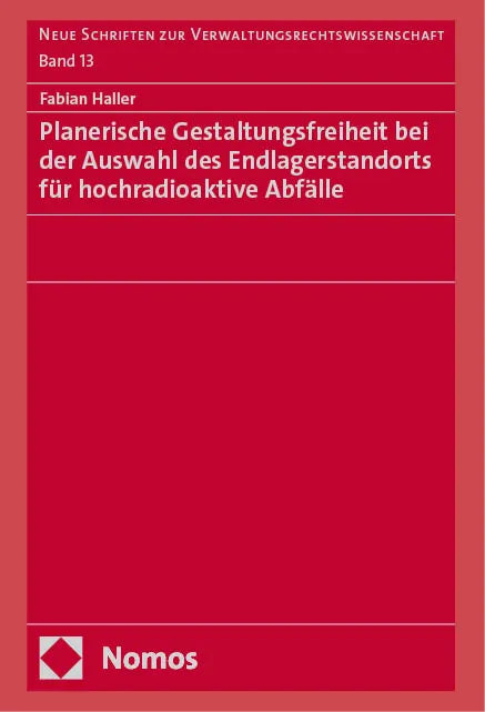 Cover: Planerische Gestaltungsfreiheit bei der Auswahl des Endlagerstandorts für hochradioaktive Abfälle (E-Book) von Fabian Haller