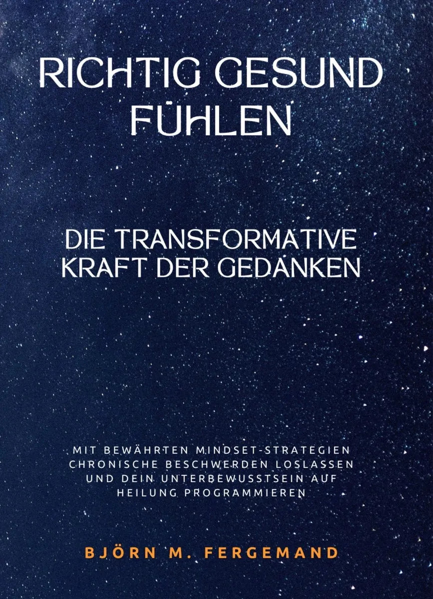 Cover: Richtig gesund fühlen: Die transformative Kraft der Gedanken (E-Book) von Björn M. Fergemand