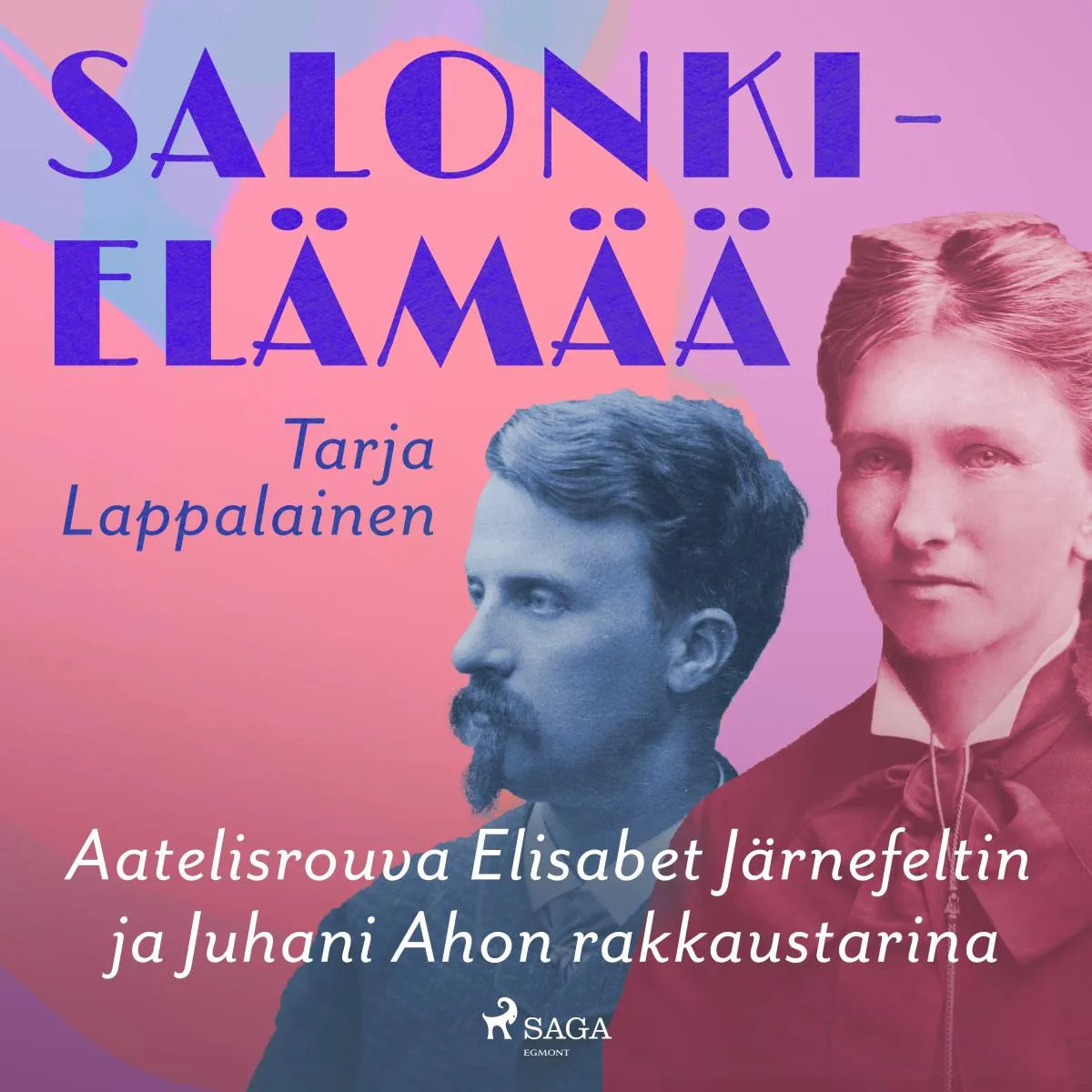 Cover: Salonkielämää - Aatelisrouva Elisabet Järnefeltin ja Juhani Ahon rakkaustarina (Hörbuch Download) von Tarja Lappalainen
