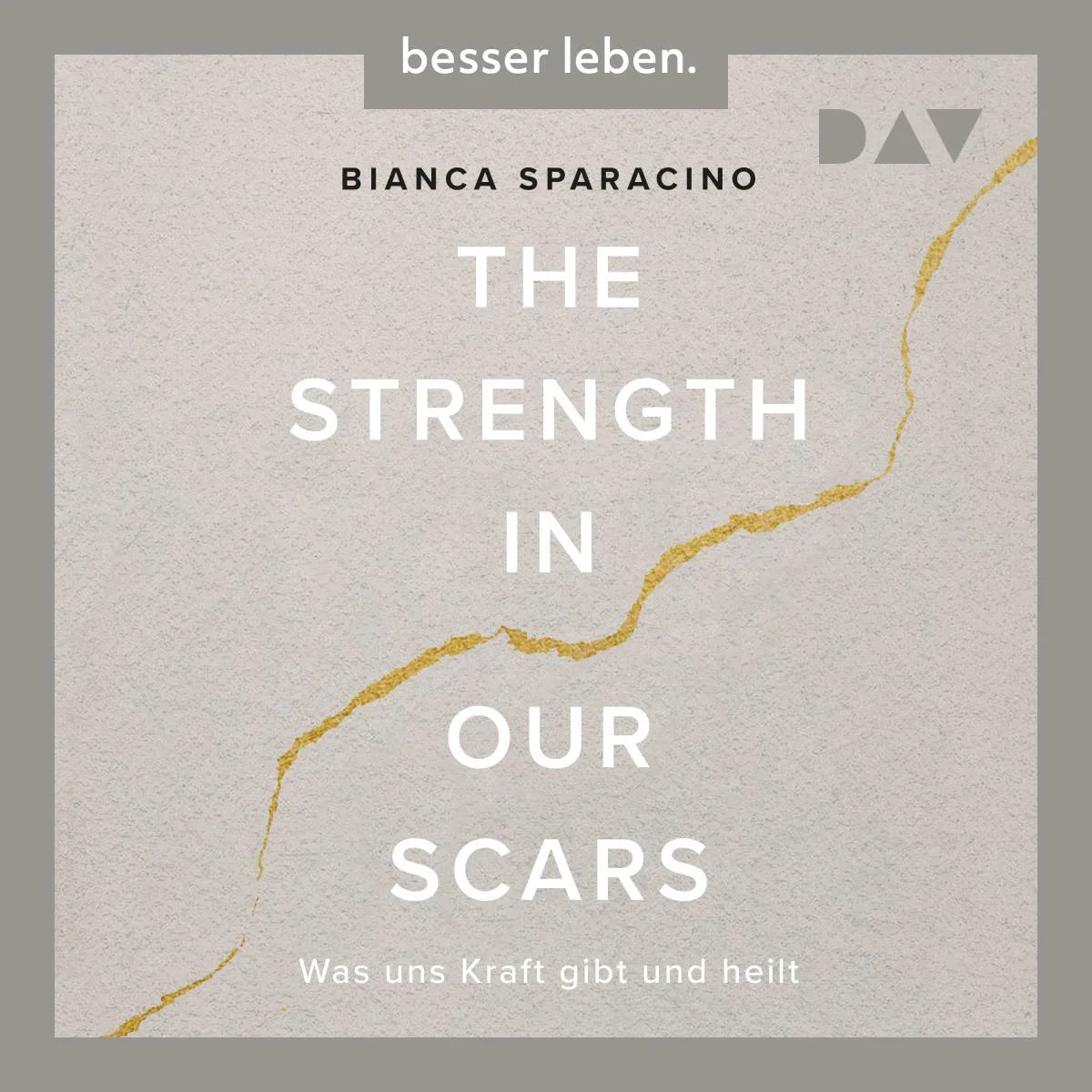 Cover: The Strength In Our Scars. Was uns Kraft gibt und heilt (Hörbuch Download) von Bianca Sparacino