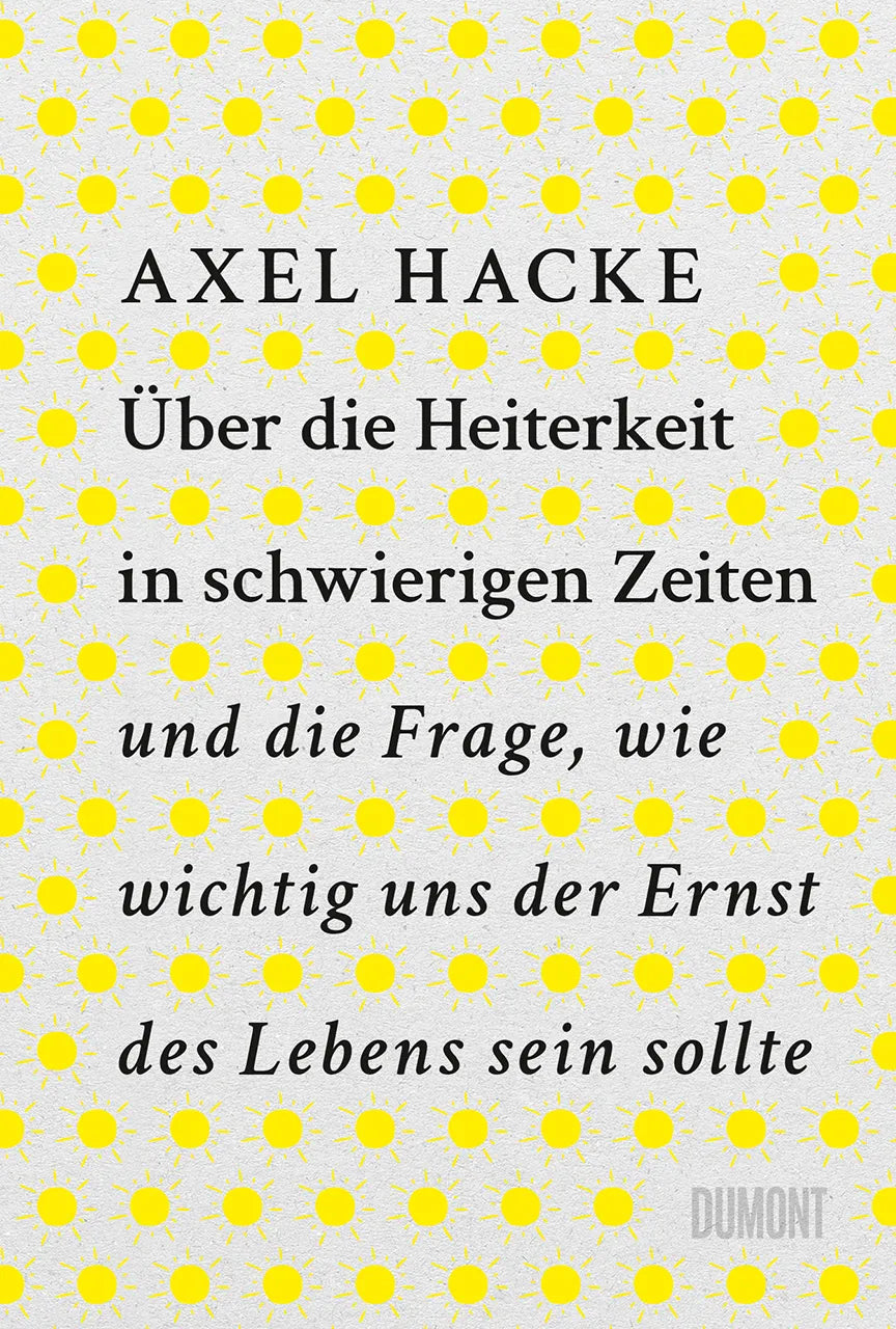 Buchcover von 'Über die Heiterkeit in schwierigen Zeiten und die Frage, wie wichtig uns der Ernst des Lebens sein sollte' - Gebundene Ausgabe von Axel Hacke