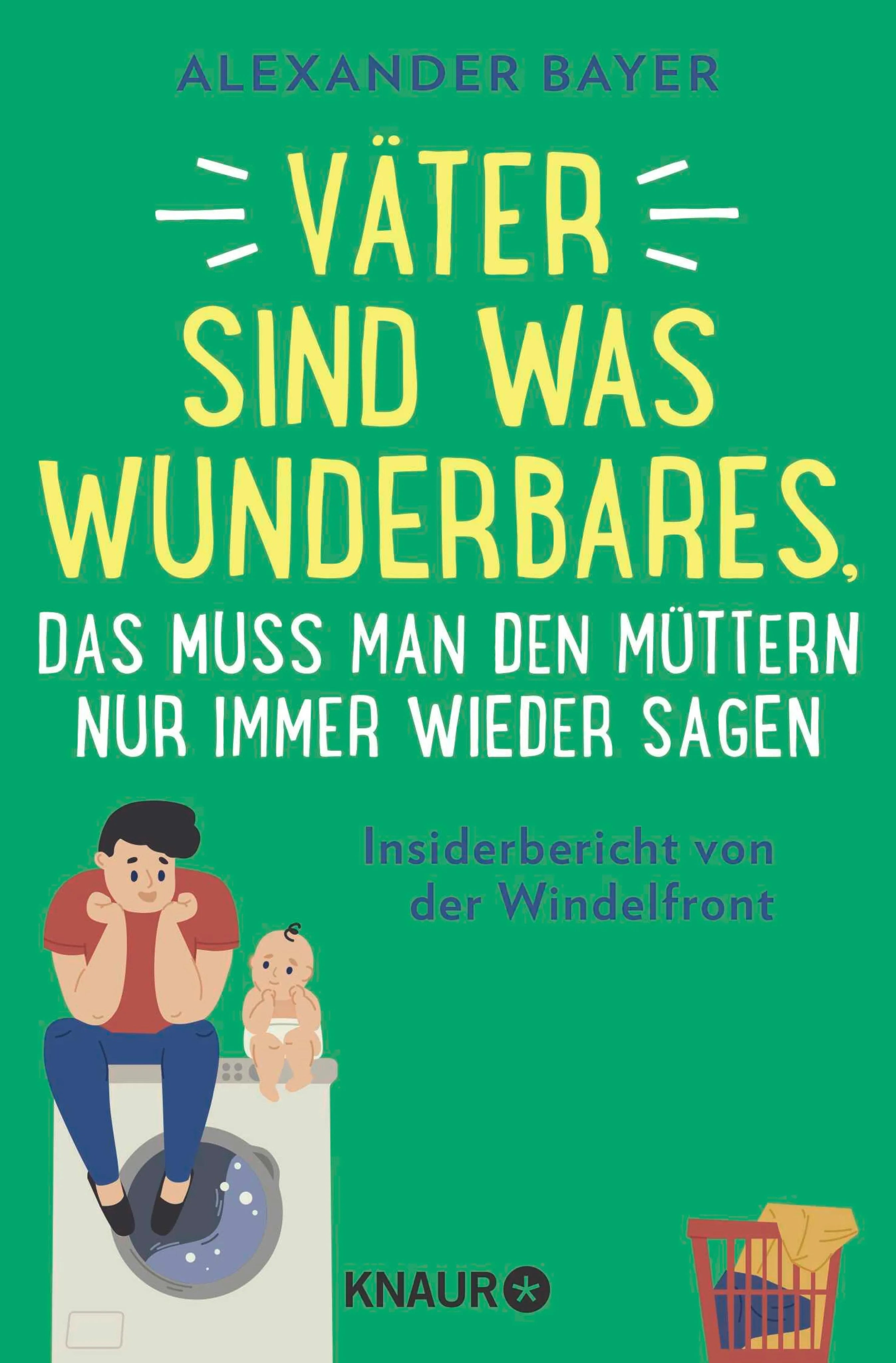Cover: Väter sind was Wunderbares, das muss man den Müttern nur immer wieder sagen (E-Book) von Alexander Bayer