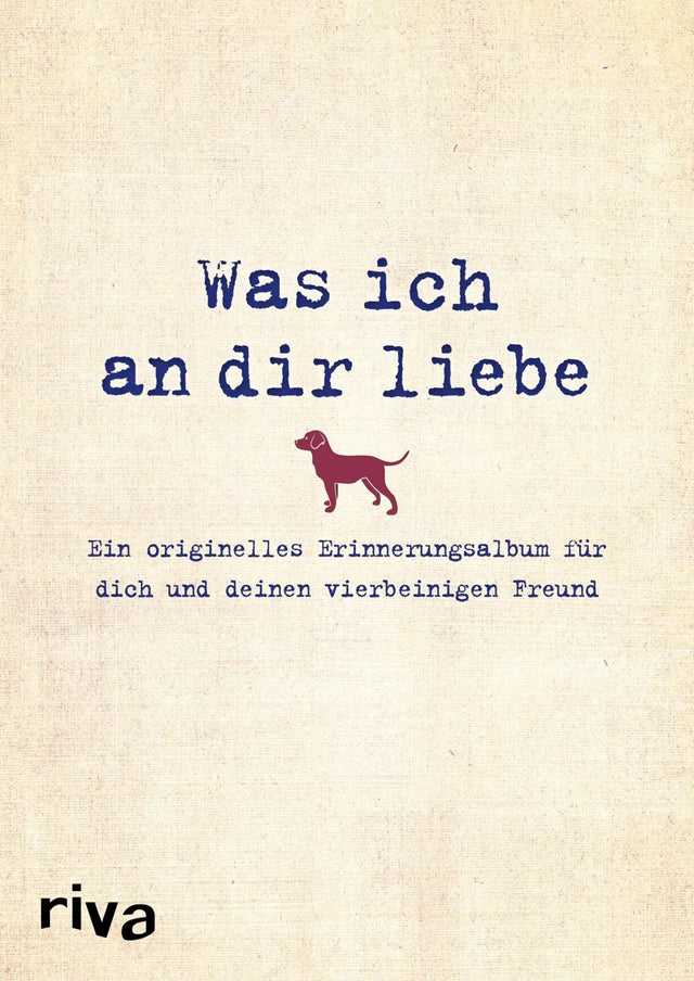 Cover: Was ich an dir liebe – Ein originelles Erinnerungsalbum für dich und deinen vierbeinigen Freund (Hardcover) von Alexandra Reinwarth