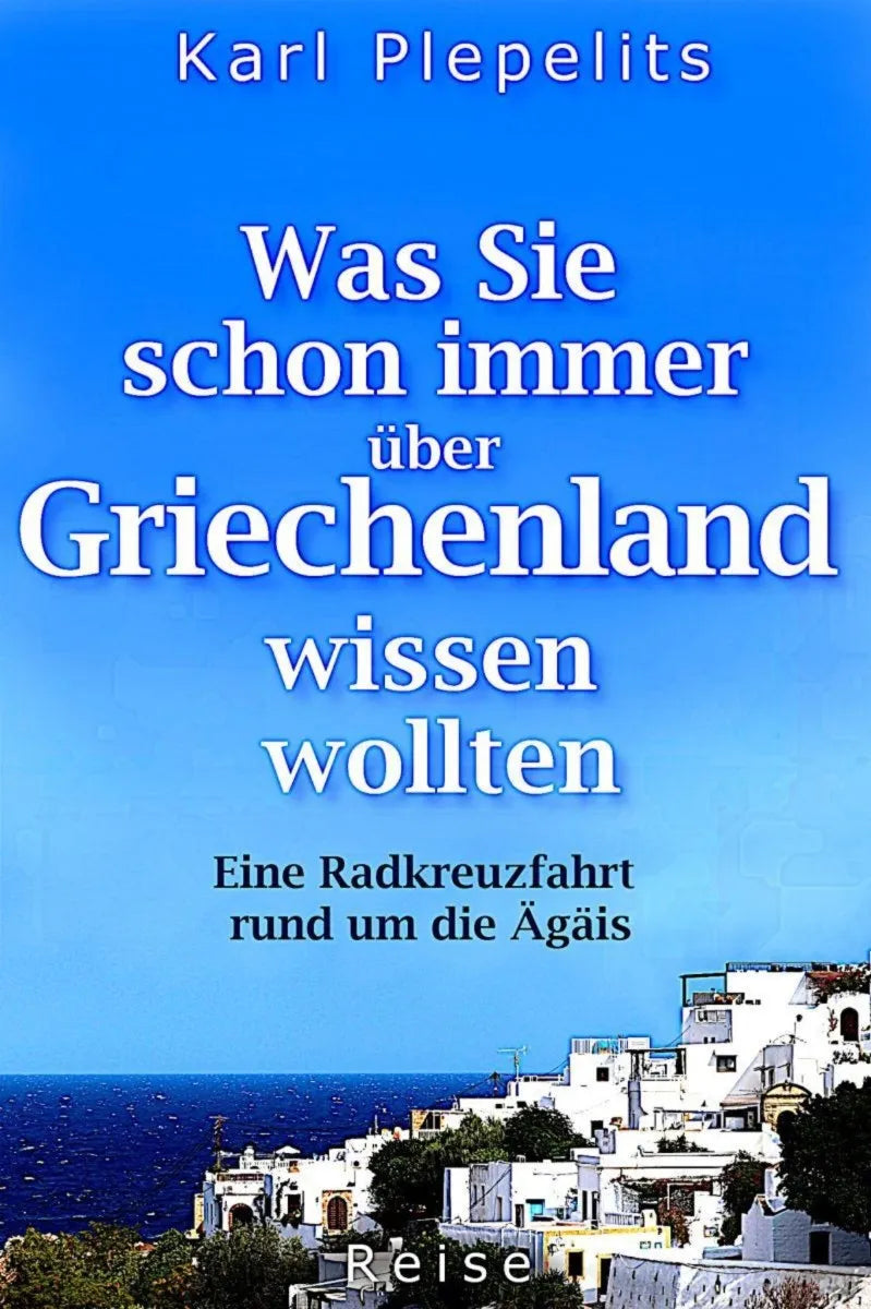 Cover: Was Sie schon immer über Griechenland wissen wollten (E-Book) von Karl Plepelits