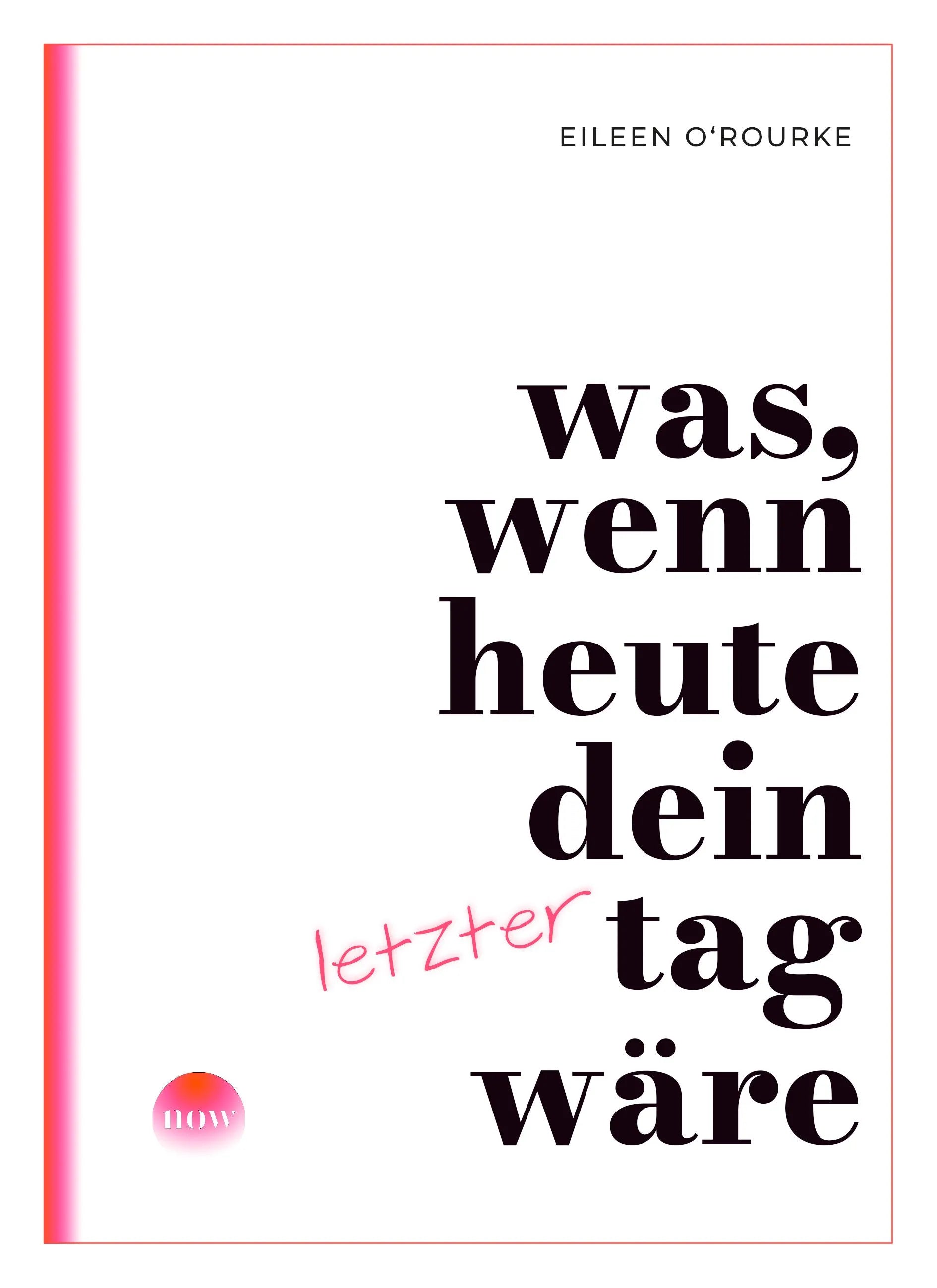 Cover: Was, wenn heute dein letzter Tag wäre? (Hardcover) von Eileen O'Rourke