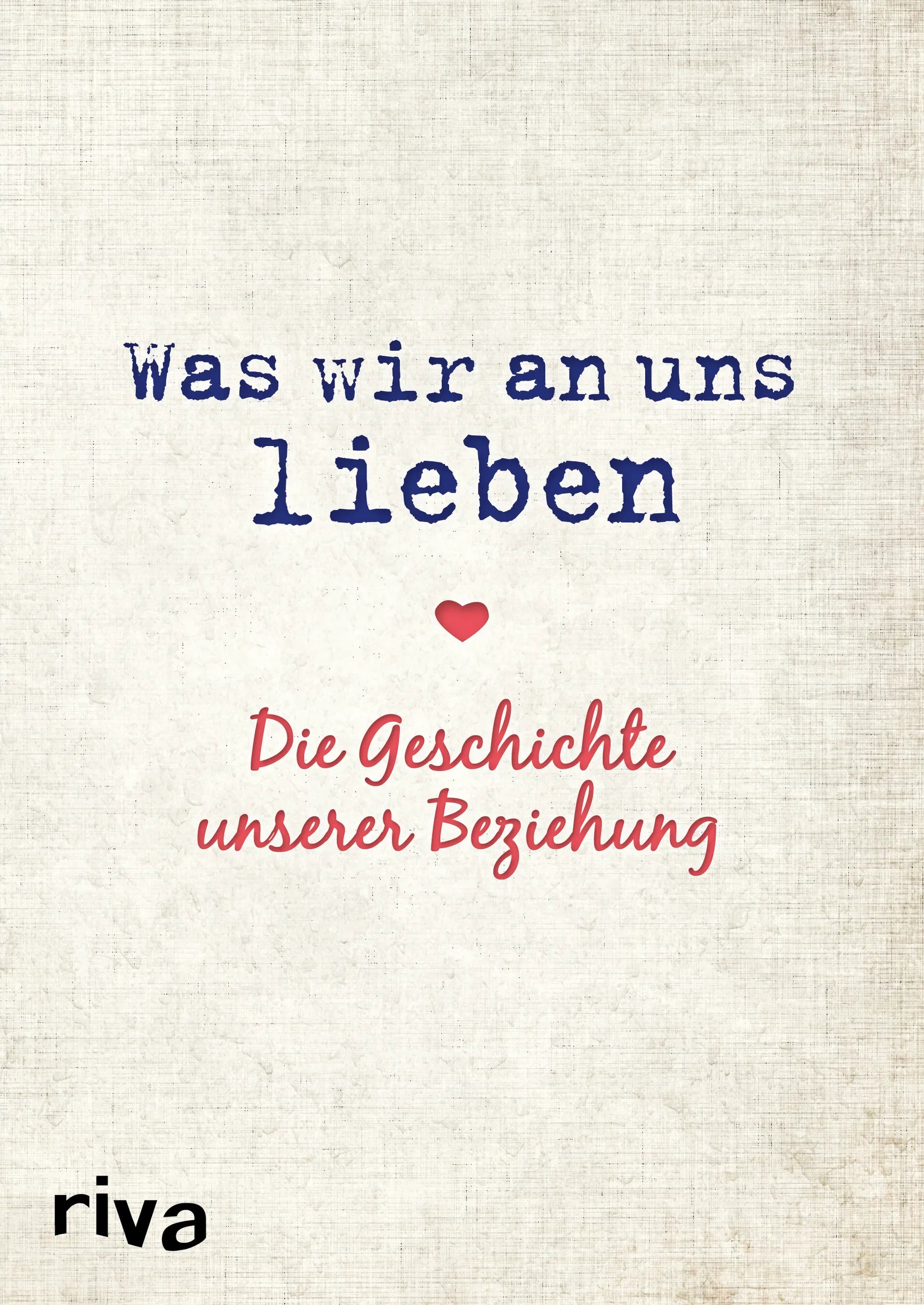 Buchcover von 'Was wir an uns lieben – Die Geschichte unserer Beziehung' - Gebundene Ausgabe von Alexandra Reinwarth